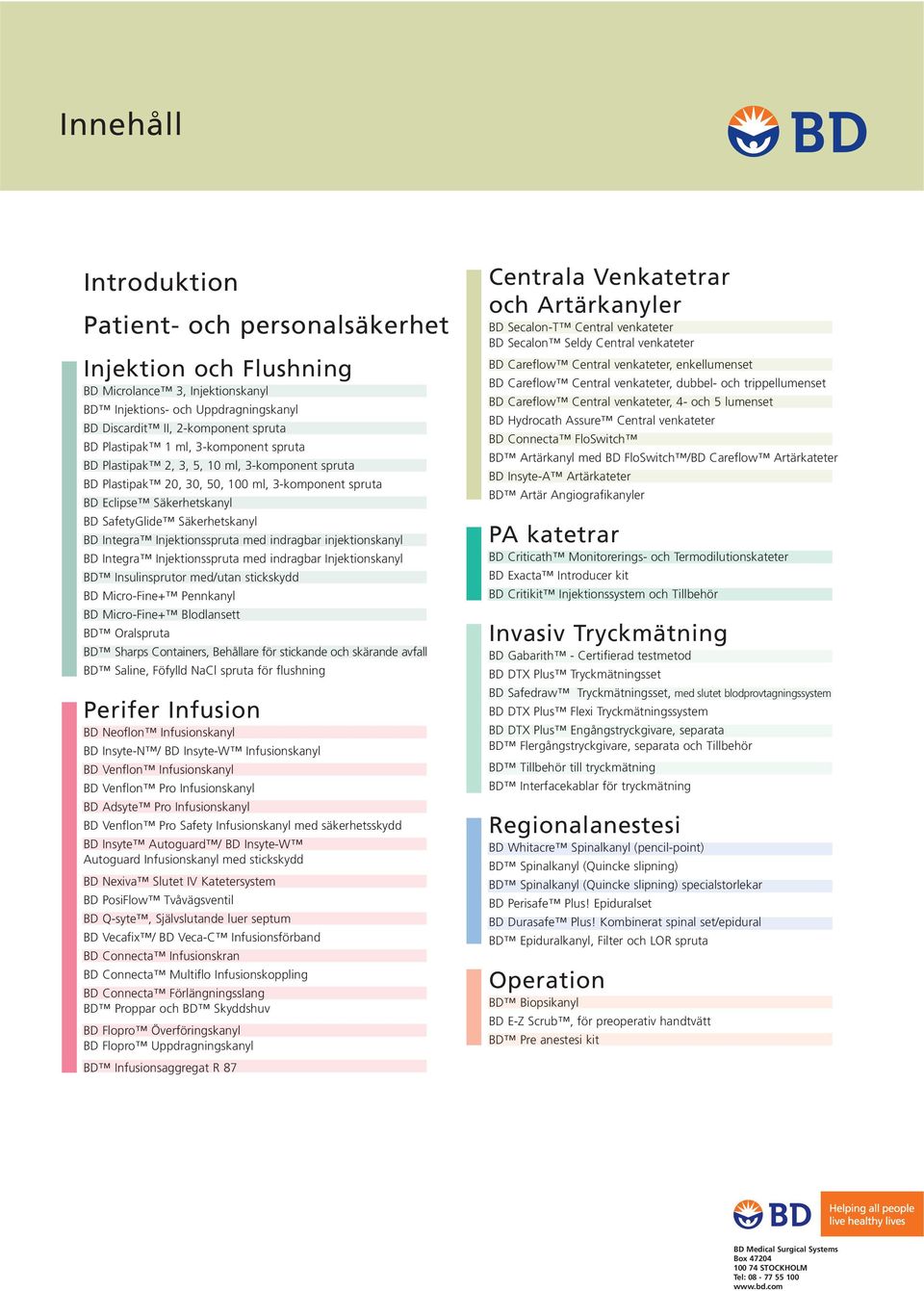 Injektionsspruta med indragbar injektionskanyl BD Integra Injektionsspruta med indragbar Injektionskanyl BD Insulinsprutor med/utan stickskydd BD Micro-Fine+ Pennkanyl BD Micro-Fine+ Blodlansett BD