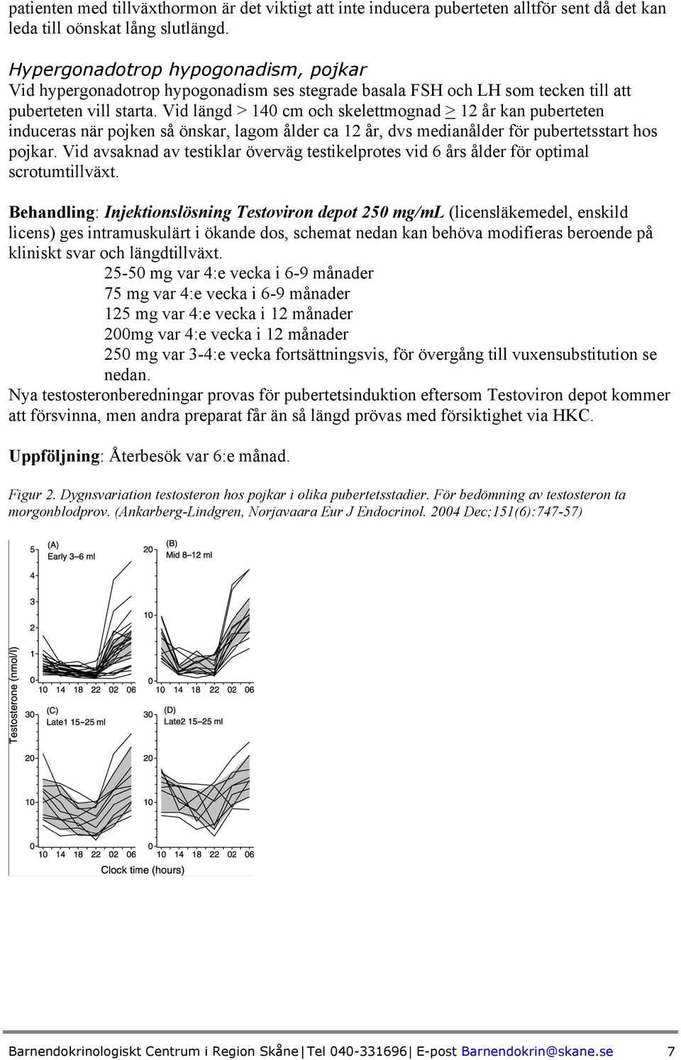 Vid längd > 140 cm och skelettmognad > 12 år kan puberteten induceras när pojken så önskar, lagom ålder ca 12 år, dvs medianålder för pubertetsstart hos pojkar.