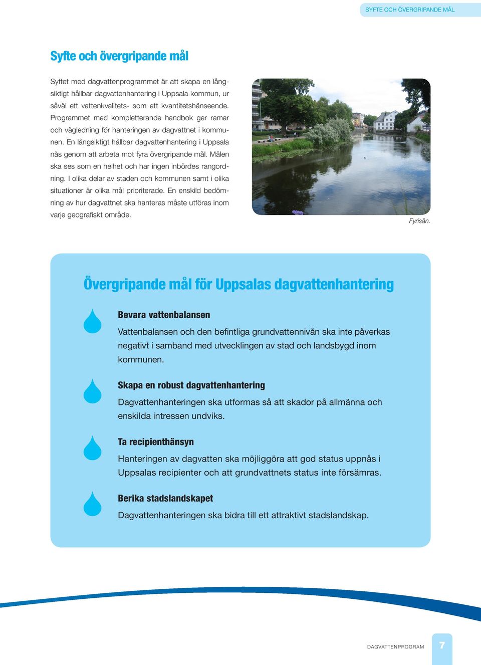 En långsiktigt hållbar dagvattenhantering i Uppsala nås genom att arbeta mot fyra övergripande mål. Målen ska ses som en helhet och har ingen inbördes rangordning.