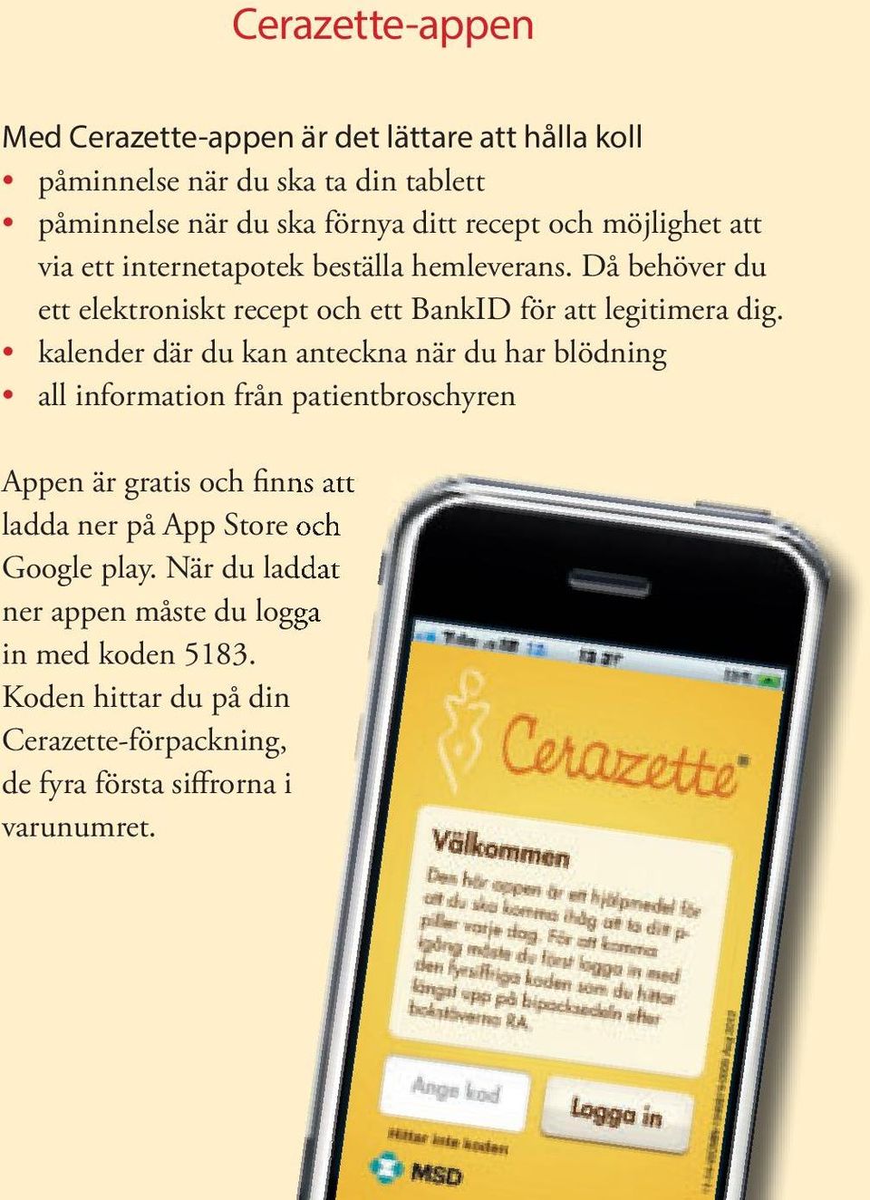 kalender där du kan anteckna när du har blödning all information från patientbroschyren Appen är gratis och finns att ladda ner på App Store och