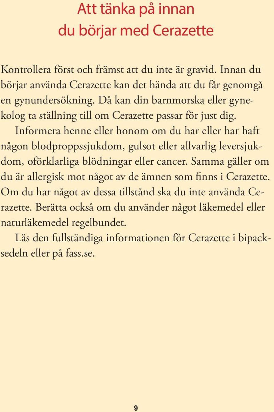 Informera henne eller honom om du har eller har haft någon blod propps sjukdom, gulsot eller allvarlig leversjukdom, oförklarliga blödningar eller cancer.