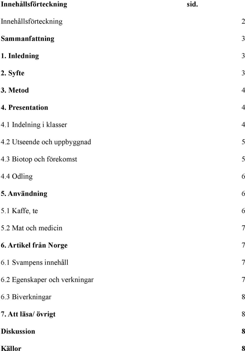 3 Biotop och förekomst 5 4.4 Odling 6 5. Användning 6 5.1 Kaffe, te 6 5.2 Mat och medicin 7 6.
