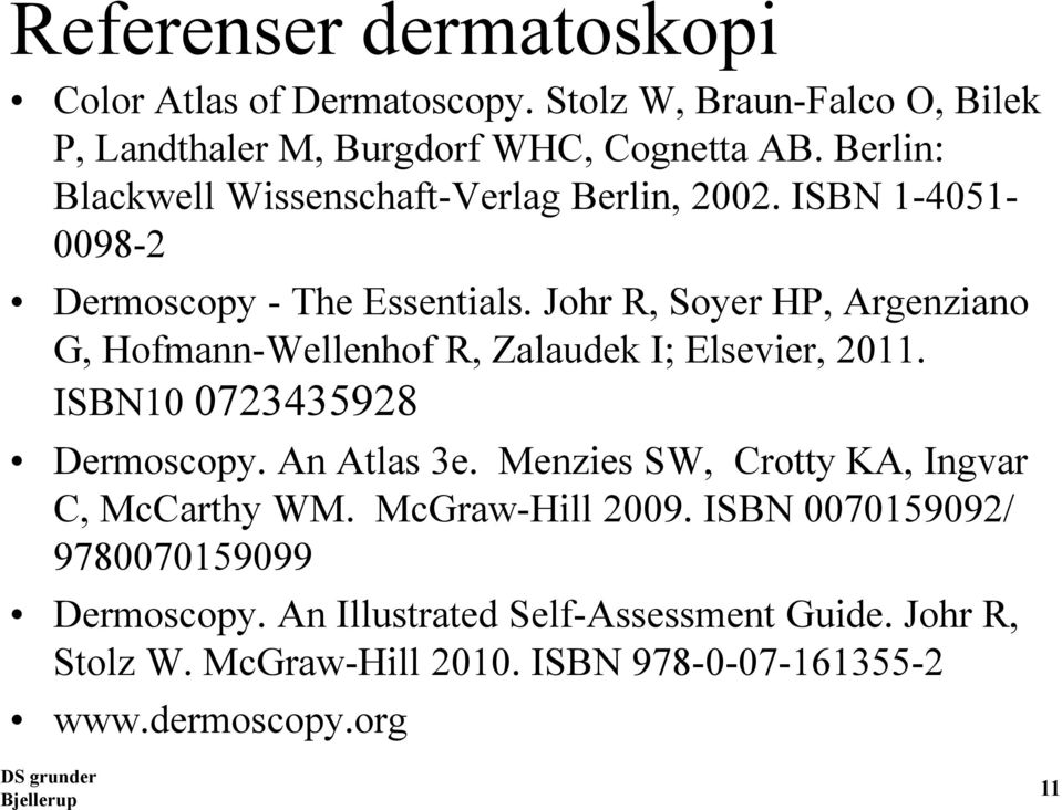 Johr R, Soyer HP, Argenziano G, Hofmann-Wellenhof R, Zalaudek I; Elsevier, 2011. ISBN10 0723435928 Dermoscopy. An Atlas 3e.