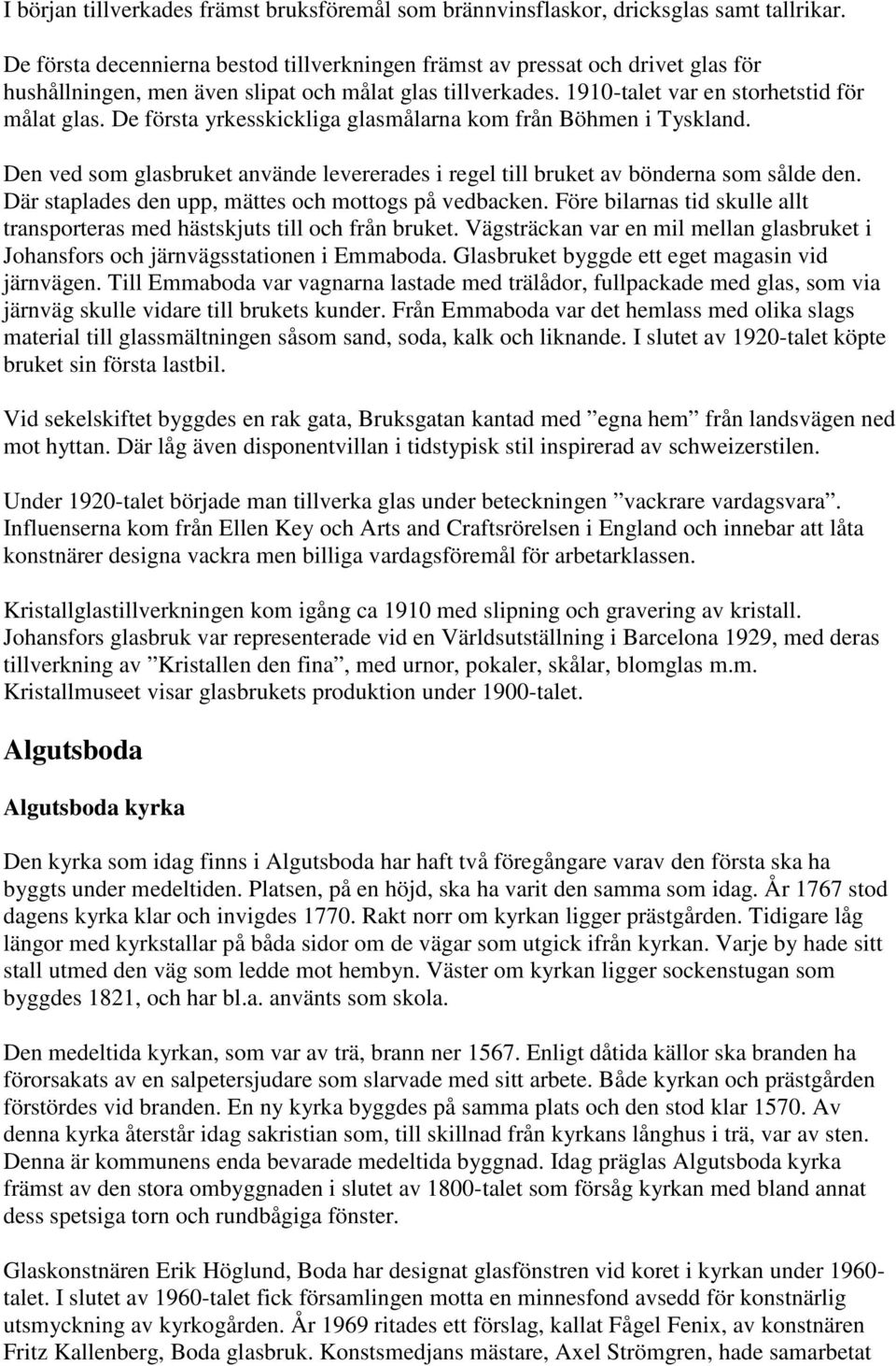 De första yrkesskickliga glasmålarna kom från Böhmen i Tyskland. Den ved som glasbruket använde levererades i regel till bruket av bönderna som sålde den.