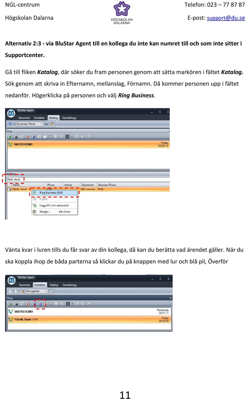 Sök genom att skriva in Efternamn, mellanslag, Förnamn. Då kommer personen upp i fältet nedanför.