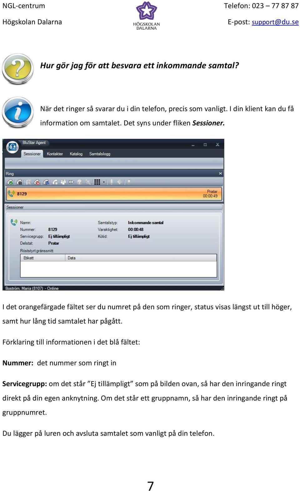 Förklaring till informationen i det blå fältet: Nummer: det nummer som ringt in Servicegrupp: om det står Ej tillämpligt som på bilden ovan, så har den inringande