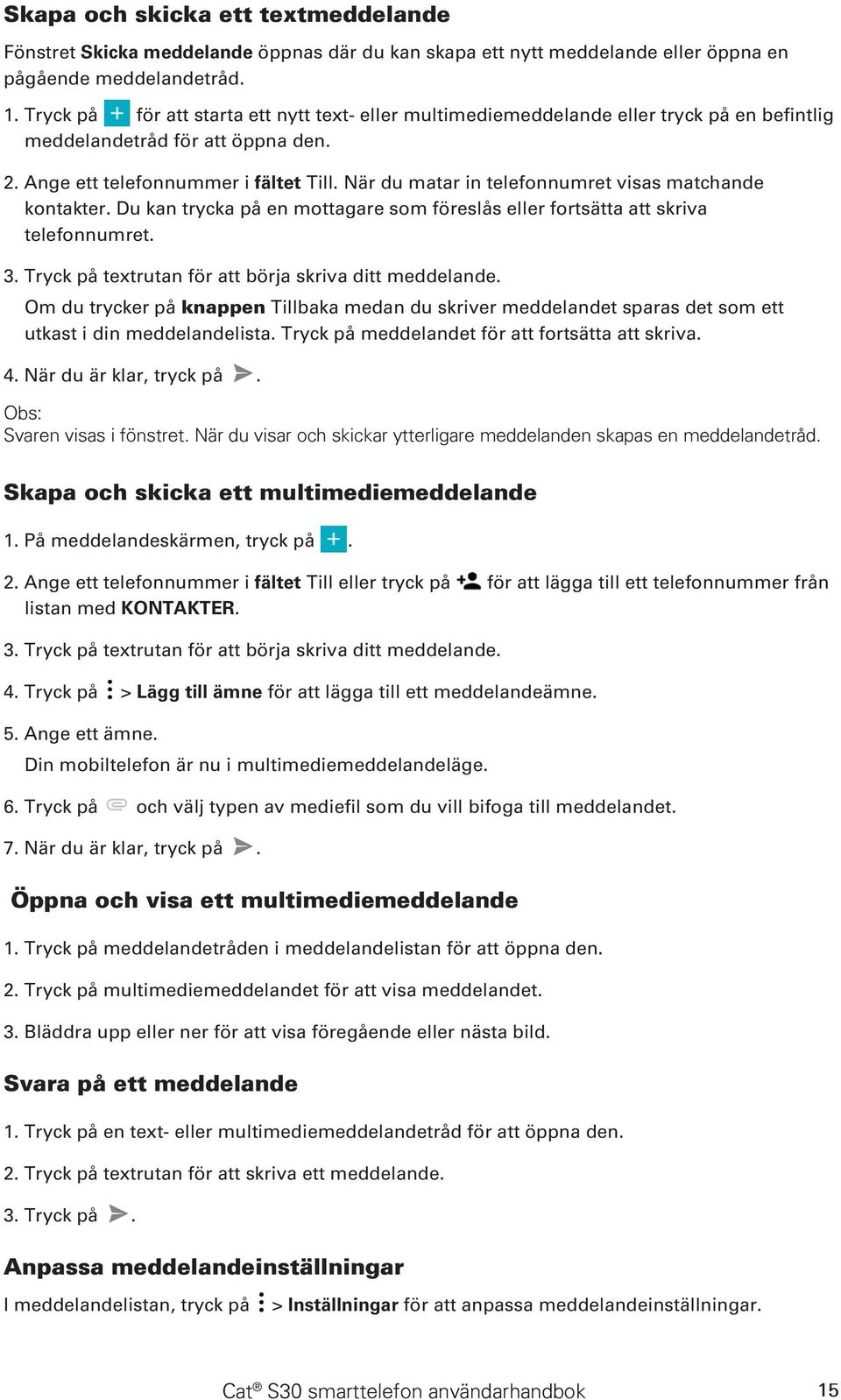 När du matar in telefonnumret visas matchande kontakter. Du kan trycka på en mottagare som föreslås eller fortsätta att skriva telefonnumret. 3.