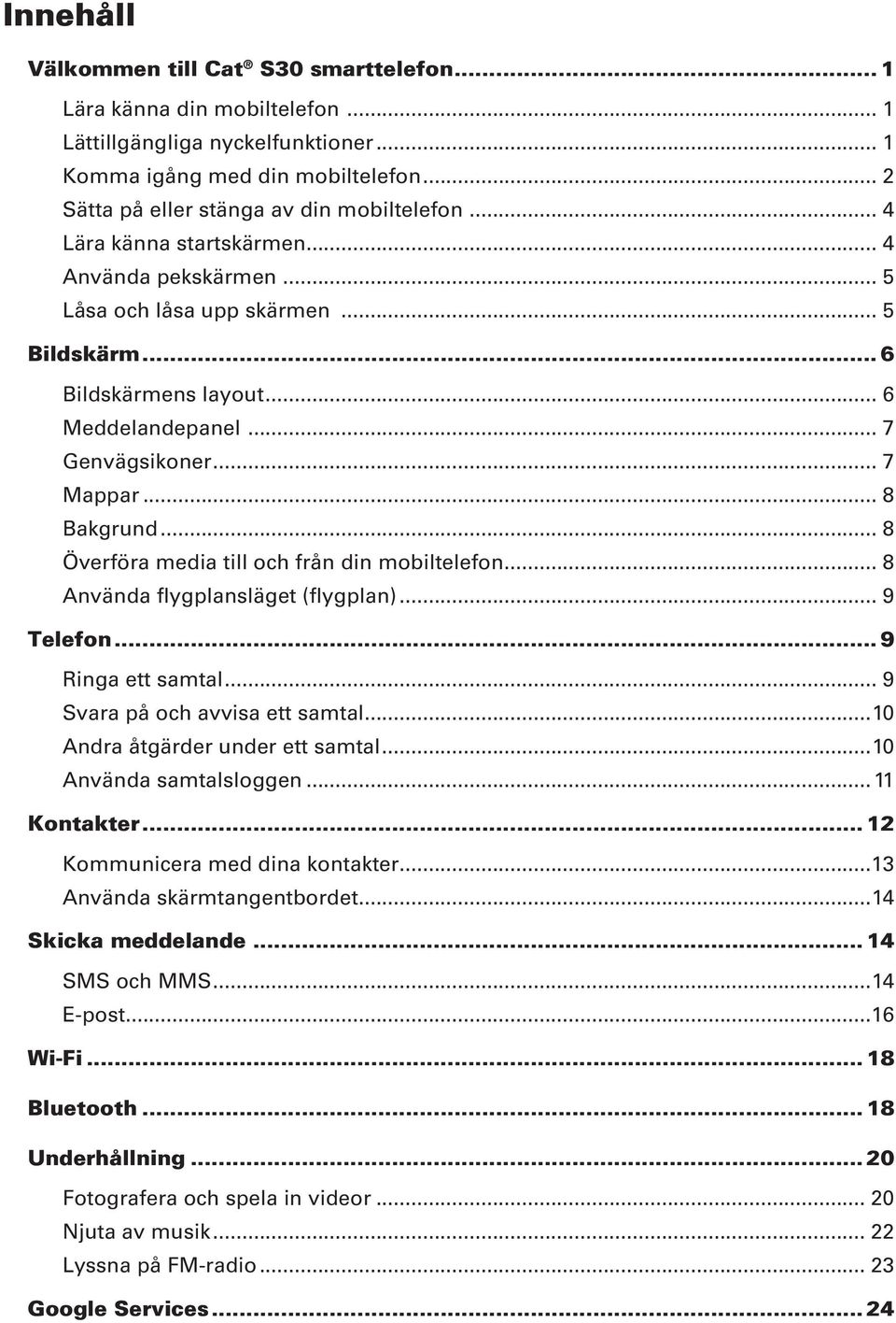 .. 8 Överföra media till och från din mobiltelefon... 8 Använda flygplansläget (flygplan)... 9 Telefon... 9 Ringa ett samtal... 9 Svara på och avvisa ett samtal...10 Andra åtgärder under ett samtal.