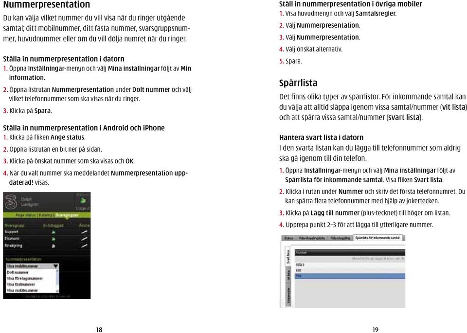 Öppna listrutan Nummerpresentation under Dolt nummer och välj vilket telefonnummer som ska visas när du ringer. 3. Klicka på Spara. Ställa in nummerpresentation i Android och iphone 1.