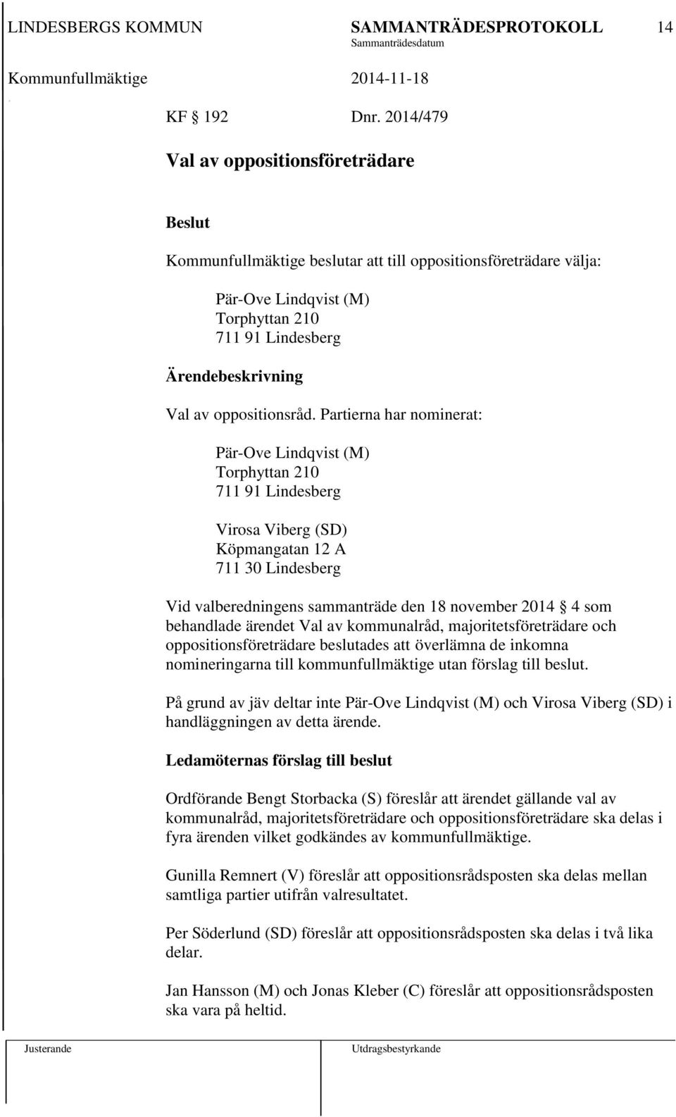 behandlade ärendet Val av kommunalråd, majoritetsföreträdare och oppositionsföreträdare beslutades att överlämna de inkomna nomineringarna till kommunfullmäktige utan förslag till beslut.