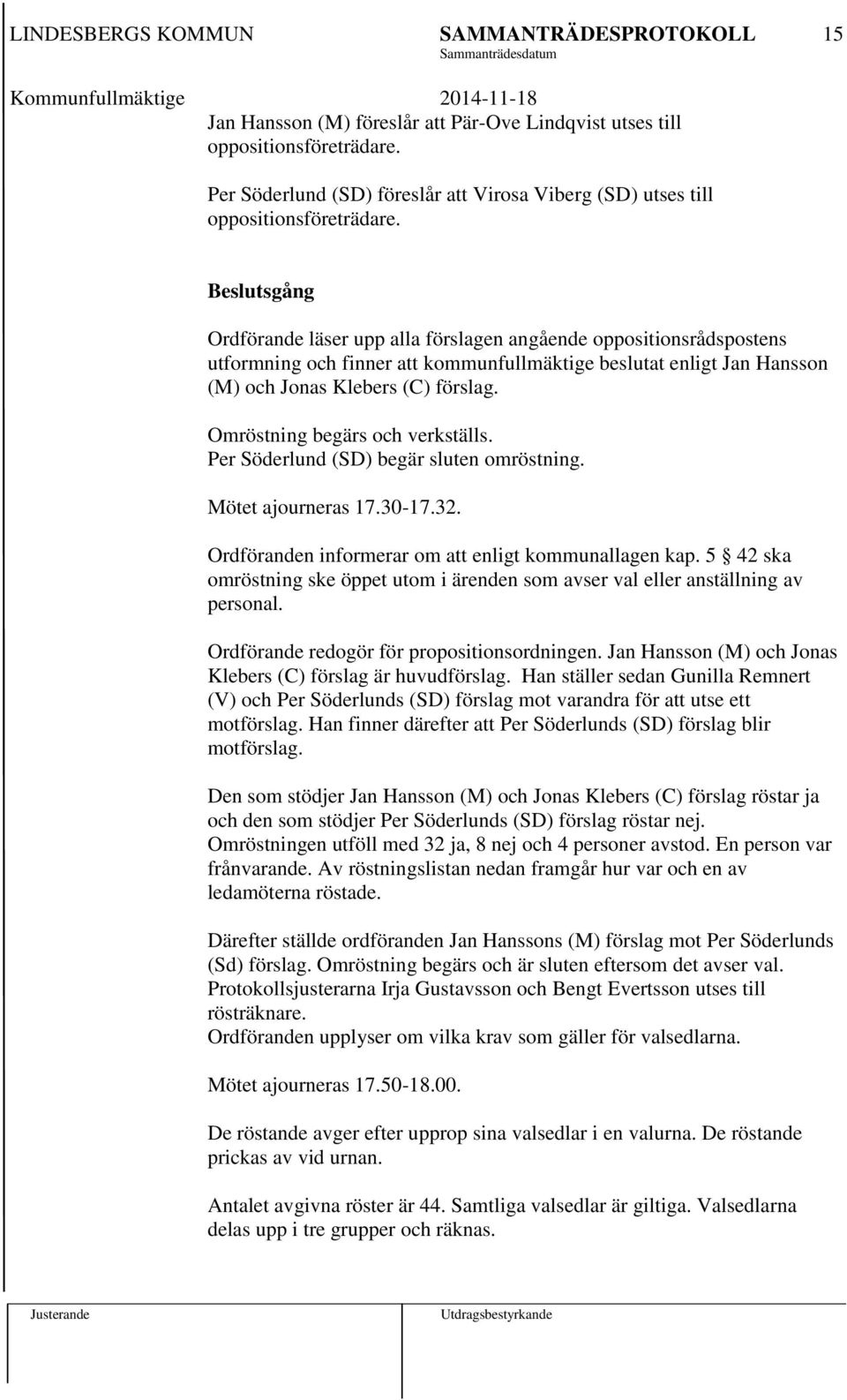 Omröstning begärs och verkställs. Per Söderlund (SD) begär sluten omröstning. Mötet ajourneras 17.30-17.32. Ordföranden informerar om att enligt kommunallagen kap.