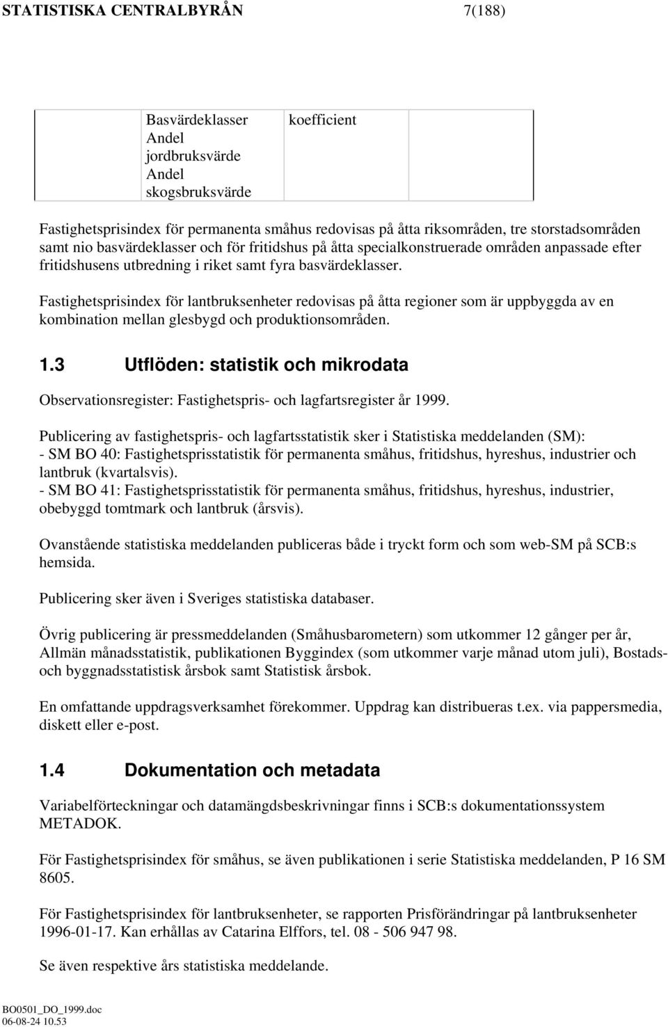 Fastighetsprisindex för lantbruksenheter redovisas på åtta regioner som är uppbyggda av en kombination mellan glesbygd och produktionsområden. 1.