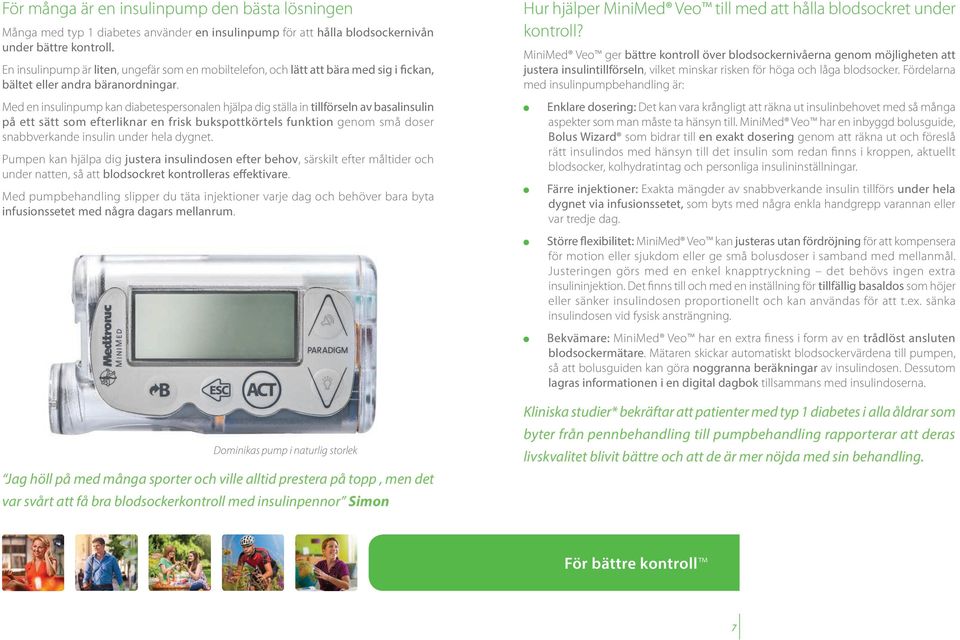 Med en insulinpump kan diabetespersonalen hjälpa dig ställa in tillförseln av basalinsulin på ett sätt som efterliknar en frisk bukspottkörtels funktion genom små doser snabbverkande insulin under