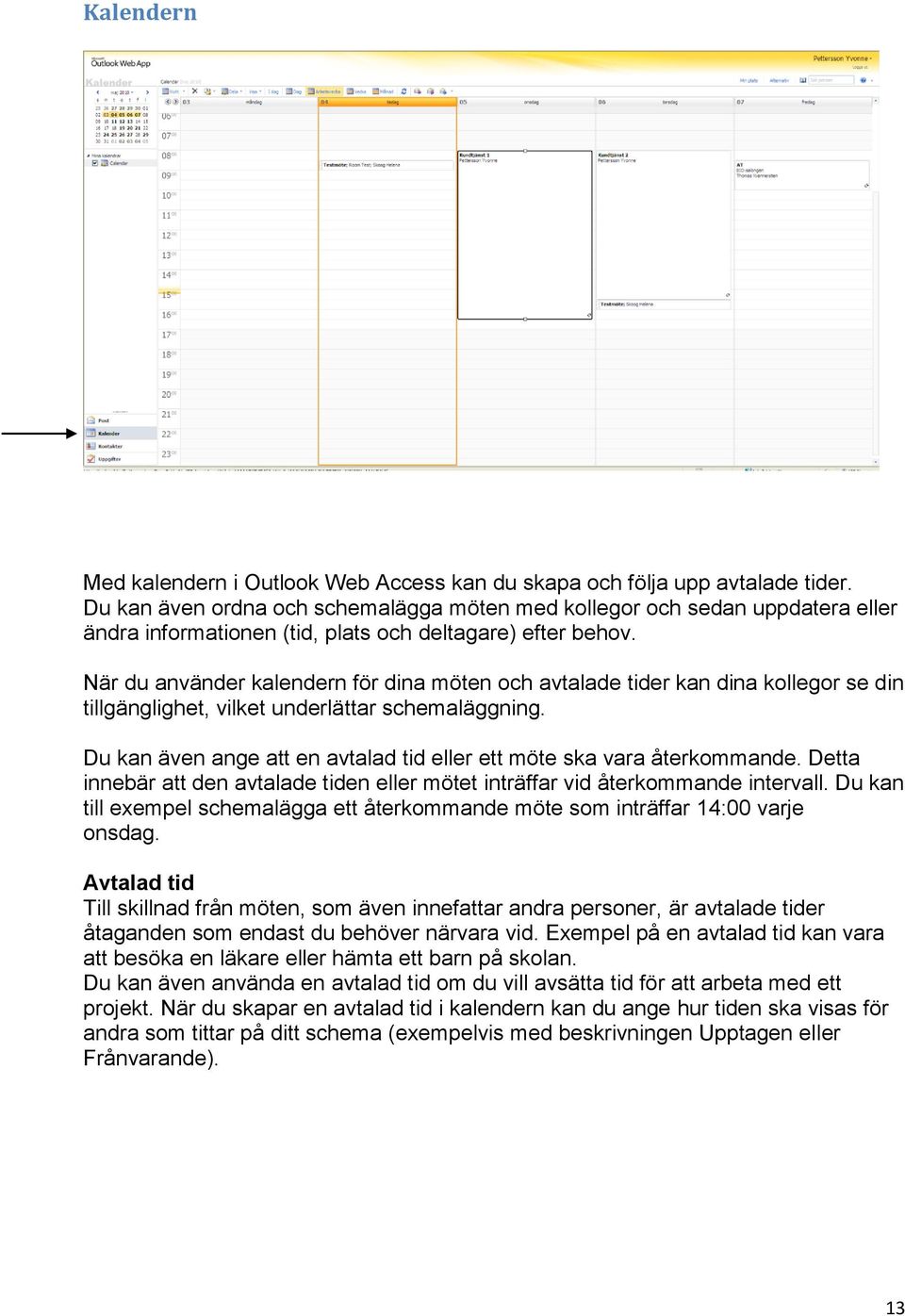 När du använder kalendern för dina möten och avtalade tider kan dina kollegor se din tillgänglighet, vilket underlättar schemaläggning.