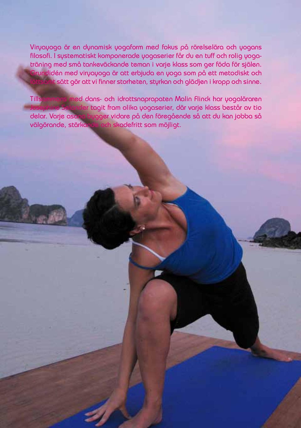 Grundidén med viryayoga är att erbjuda en yoga som på ett metodiskt och lättsamt sätt gör att vi finner storheten, styrkan och glädjen i kropp och sinne.