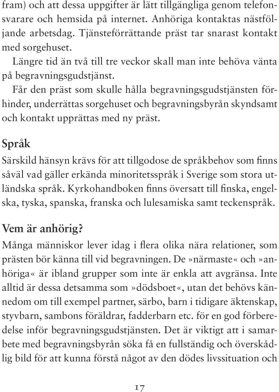 Får den präst som skulle hålla begravningsgudstjänsten förhinder, underrättas sorgehuset och begravningsbyrån skyndsamt och kontakt upprättas med ny präst.