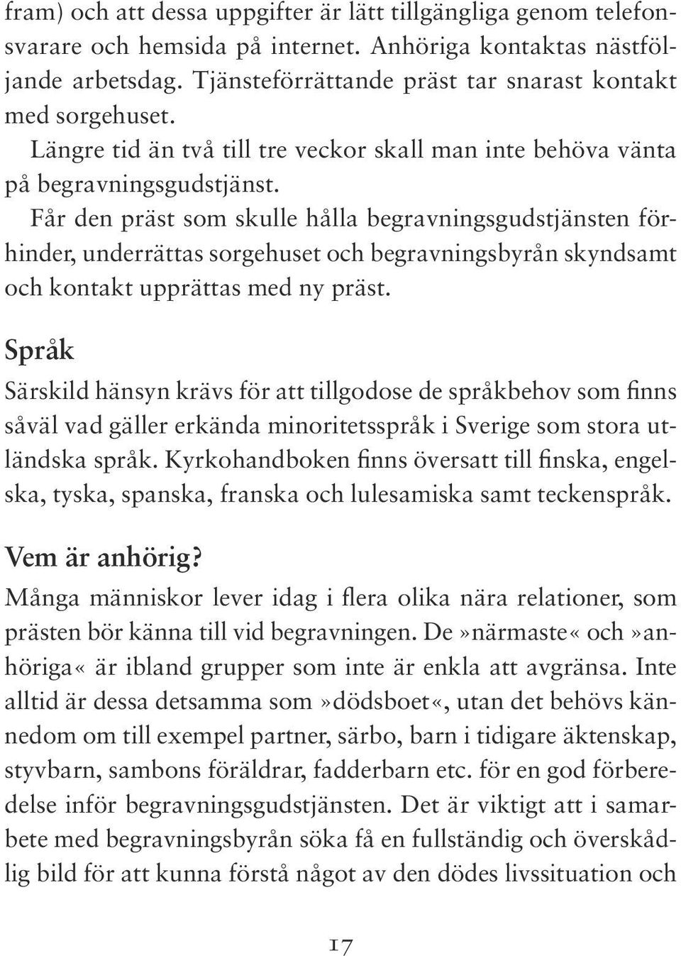 Får den präst som skulle hålla begravningsgudstjänsten förhinder, underrättas sorgehuset och begravningsbyrån skyndsamt och kontakt upprättas med ny präst.