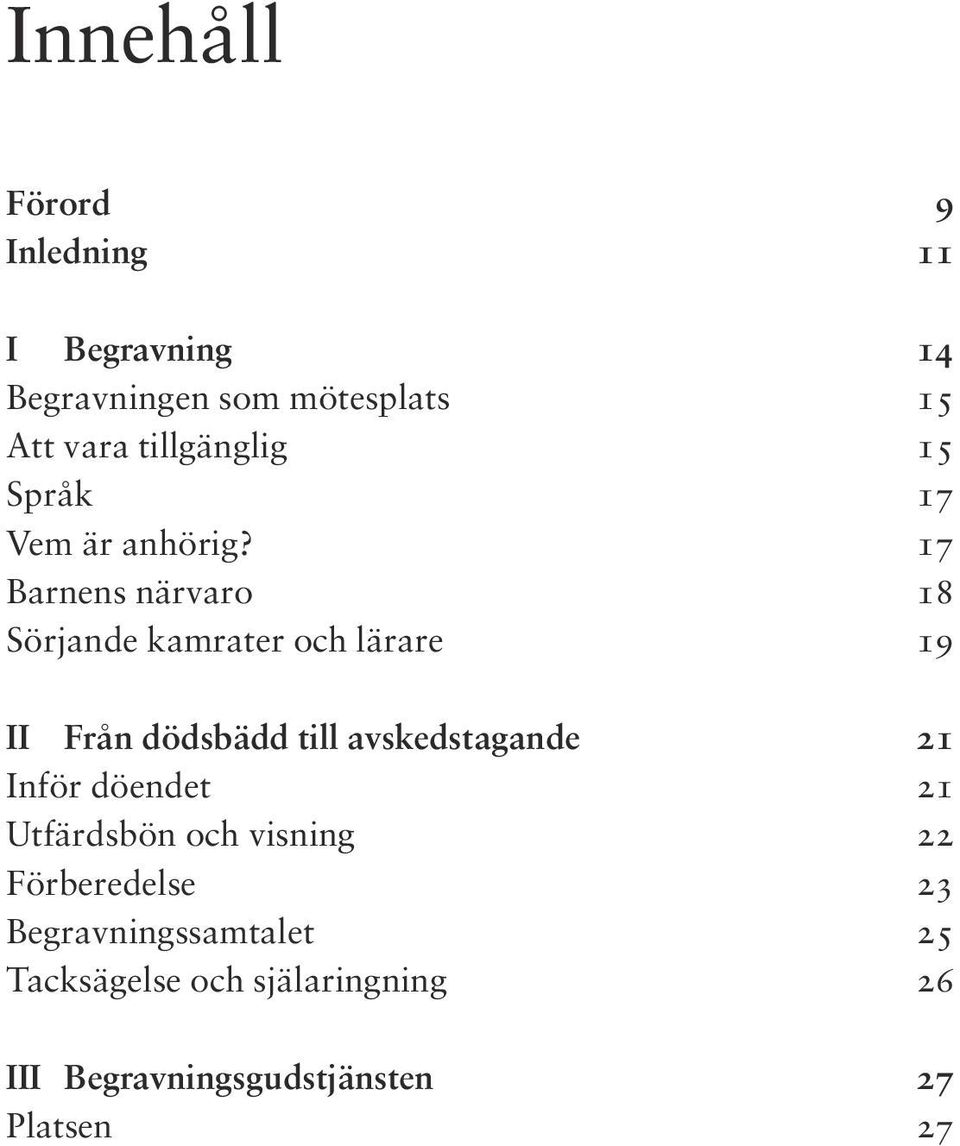 17 Barnens närvaro 18 Sörjande kamrater och lärare 19 II Från dödsbädd till avskedstagande 21