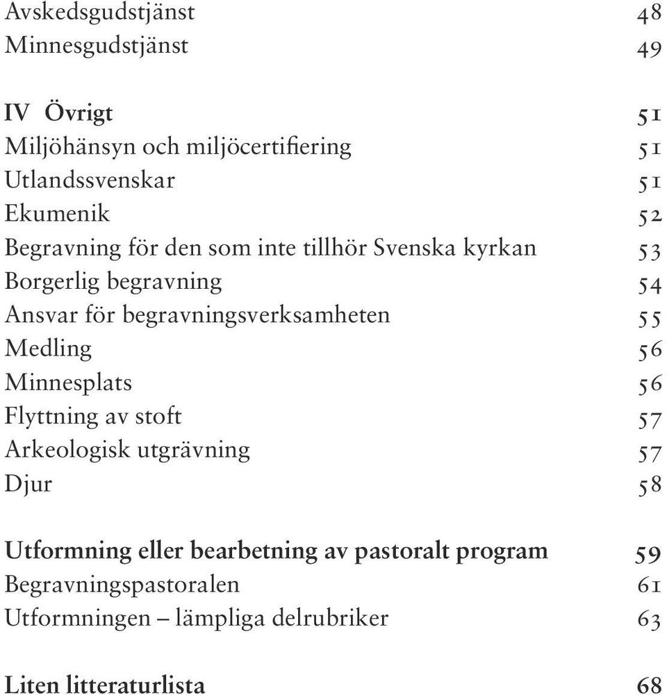 begravningsverksamheten 55 Medling 56 Minnesplats 56 Flyttning av stoft 57 Arkeologisk utgrävning 57 Djur 58