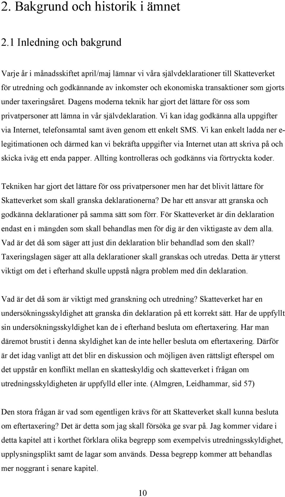 under taxeringsåret. Dagens moderna teknik har gjort det lättare för oss som privatpersoner att lämna in vår självdeklaration.