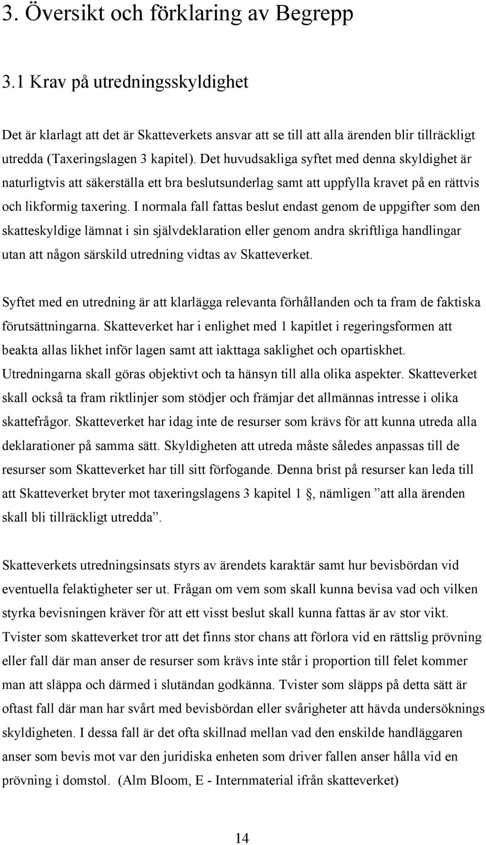 Det huvudsakliga syftet med denna skyldighet är naturligtvis att säkerställa ett bra beslutsunderlag samt att uppfylla kravet på en rättvis och likformig taxering.