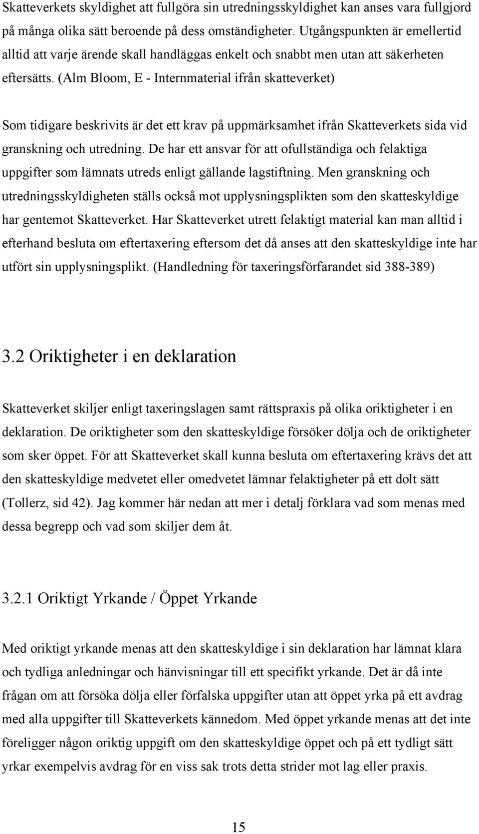 (Alm Bloom, E - Internmaterial ifrån skatteverket) Som tidigare beskrivits är det ett krav på uppmärksamhet ifrån Skatteverkets sida vid granskning och utredning.