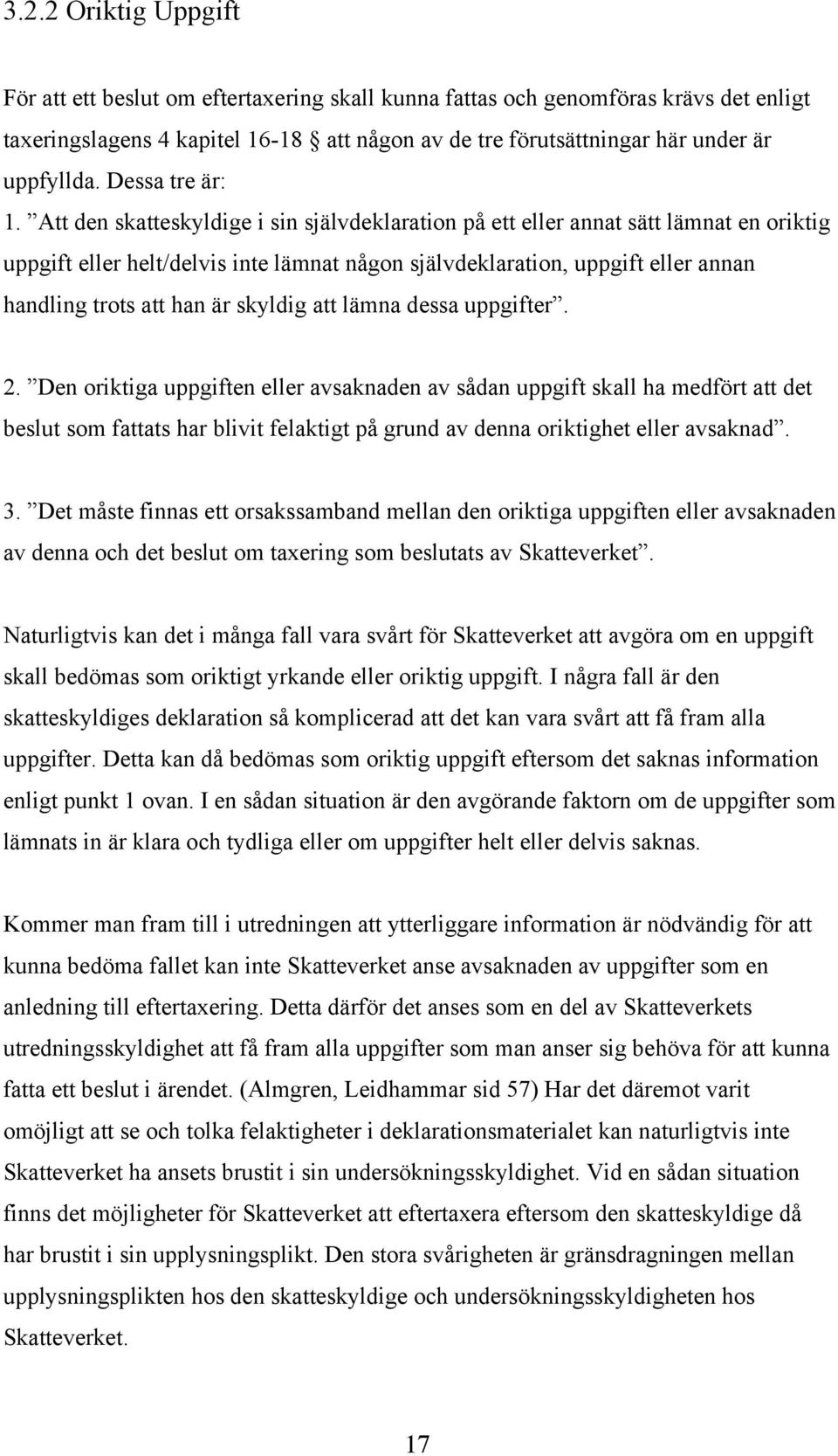 Att den skatteskyldige i sin självdeklaration på ett eller annat sätt lämnat en oriktig uppgift eller helt/delvis inte lämnat någon självdeklaration, uppgift eller annan handling trots att han är