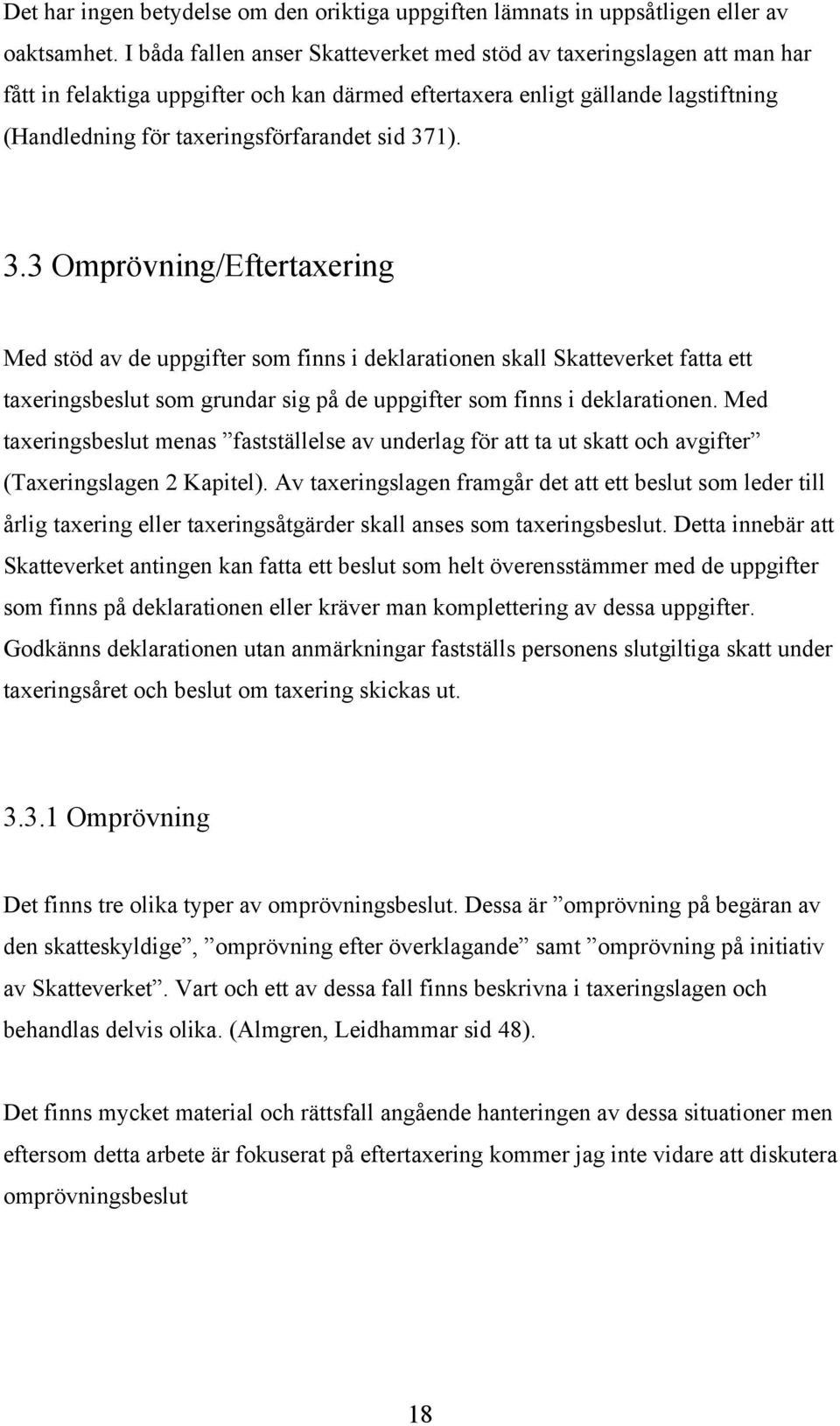 371). 3.3 Omprövning/Eftertaxering Med stöd av de uppgifter som finns i deklarationen skall Skatteverket fatta ett taxeringsbeslut som grundar sig på de uppgifter som finns i deklarationen.
