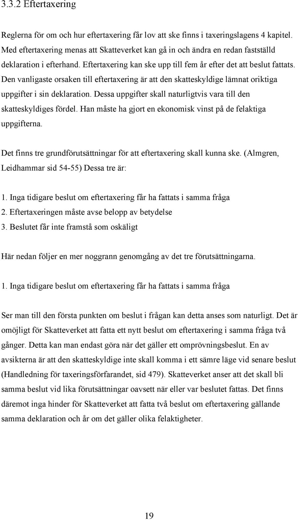 Den vanligaste orsaken till eftertaxering är att den skatteskyldige lämnat oriktiga uppgifter i sin deklaration. Dessa uppgifter skall naturligtvis vara till den skatteskyldiges fördel.