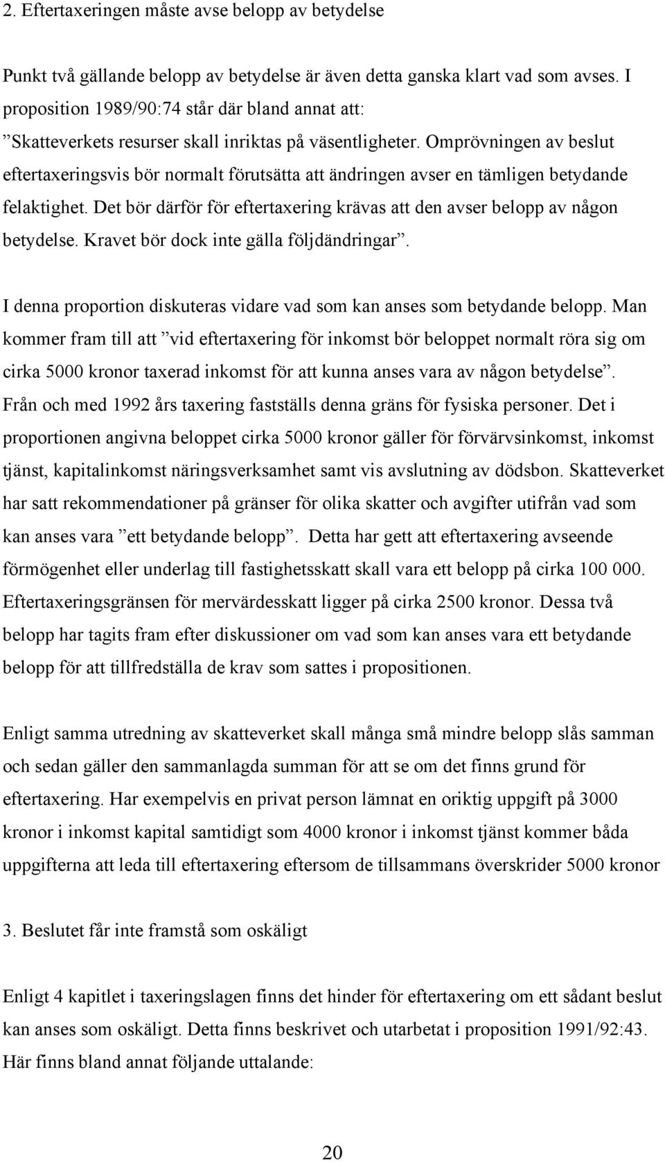 Omprövningen av beslut eftertaxeringsvis bör normalt förutsätta att ändringen avser en tämligen betydande felaktighet. Det bör därför för eftertaxering krävas att den avser belopp av någon betydelse.