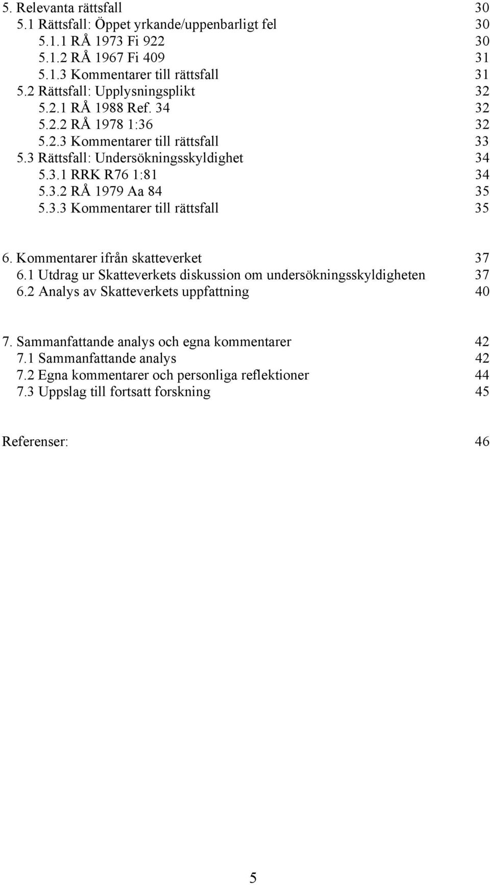 3.3 Kommentarer till rättsfall 35 6. Kommentarer ifrån skatteverket 37 6.1 Utdrag ur Skatteverkets diskussion om undersökningsskyldigheten 37 6.
