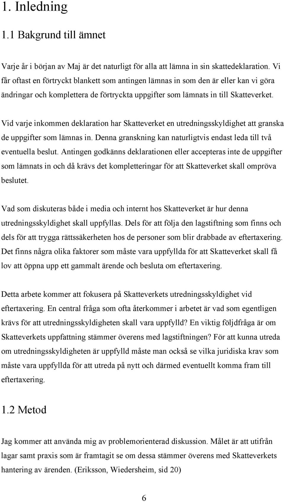 Vid varje inkommen deklaration har Skatteverket en utredningsskyldighet att granska de uppgifter som lämnas in. Denna granskning kan naturligtvis endast leda till två eventuella beslut.
