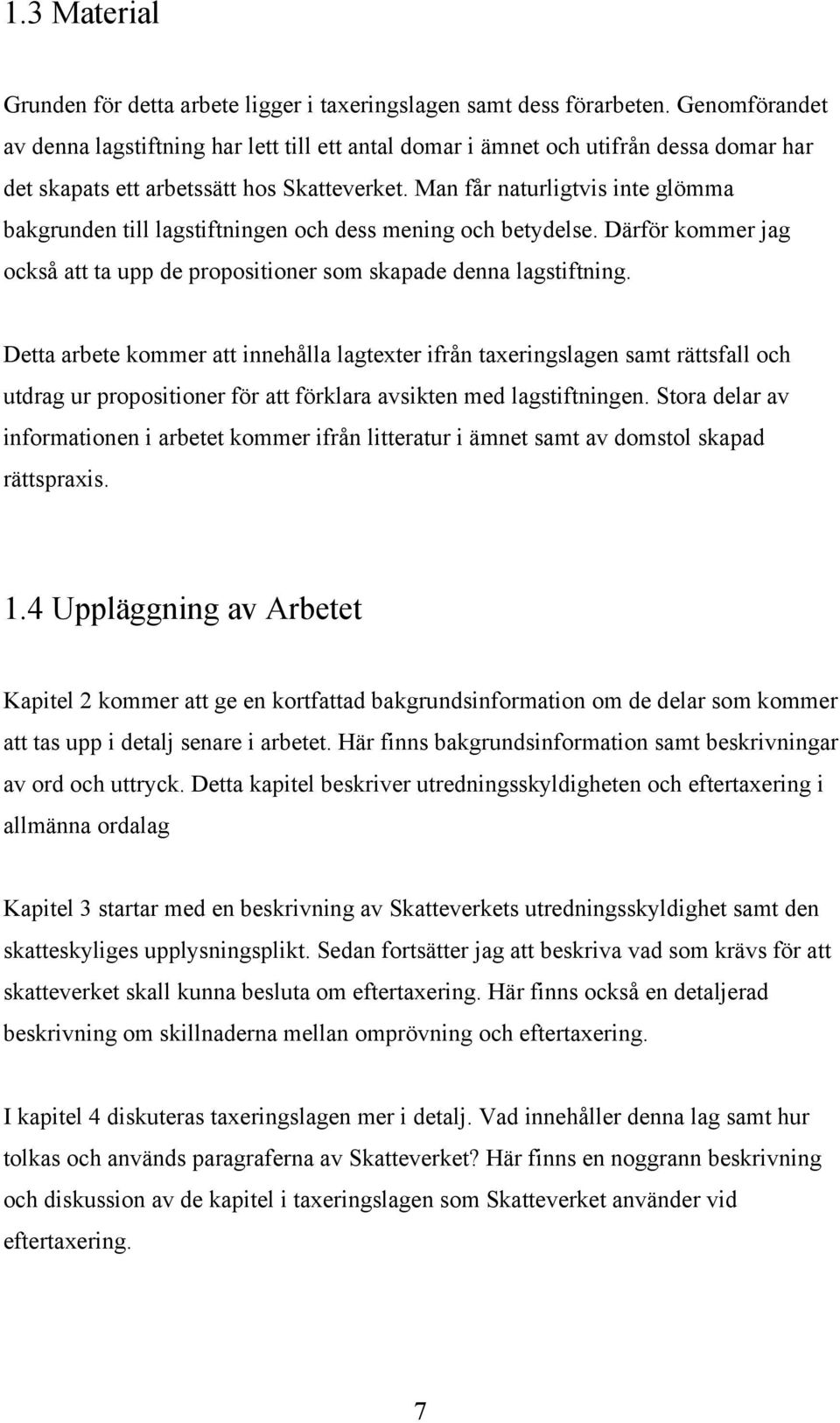 Man får naturligtvis inte glömma bakgrunden till lagstiftningen och dess mening och betydelse. Därför kommer jag också att ta upp de propositioner som skapade denna lagstiftning.