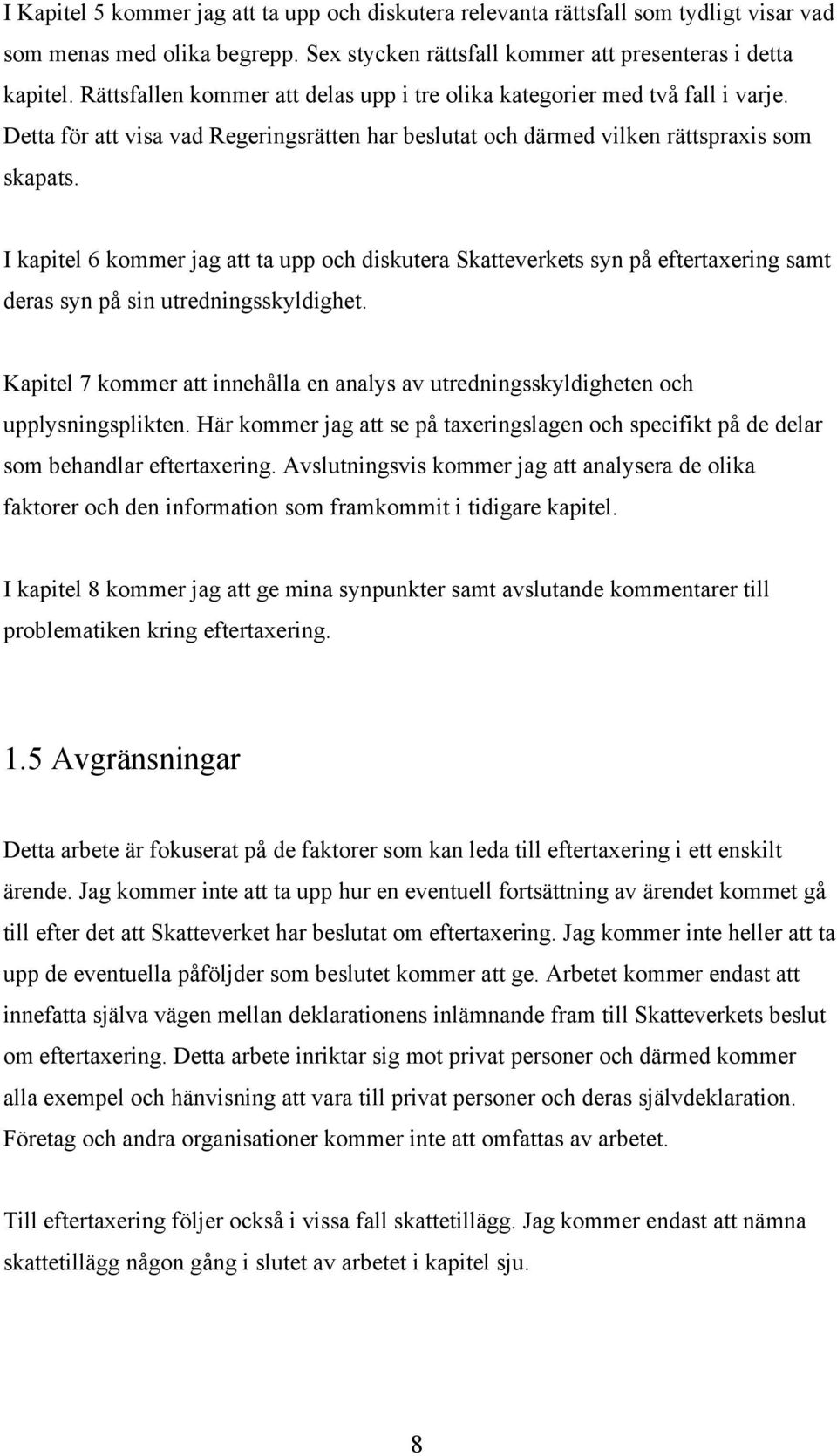 I kapitel 6 kommer jag att ta upp och diskutera Skatteverkets syn på eftertaxering samt deras syn på sin utredningsskyldighet.