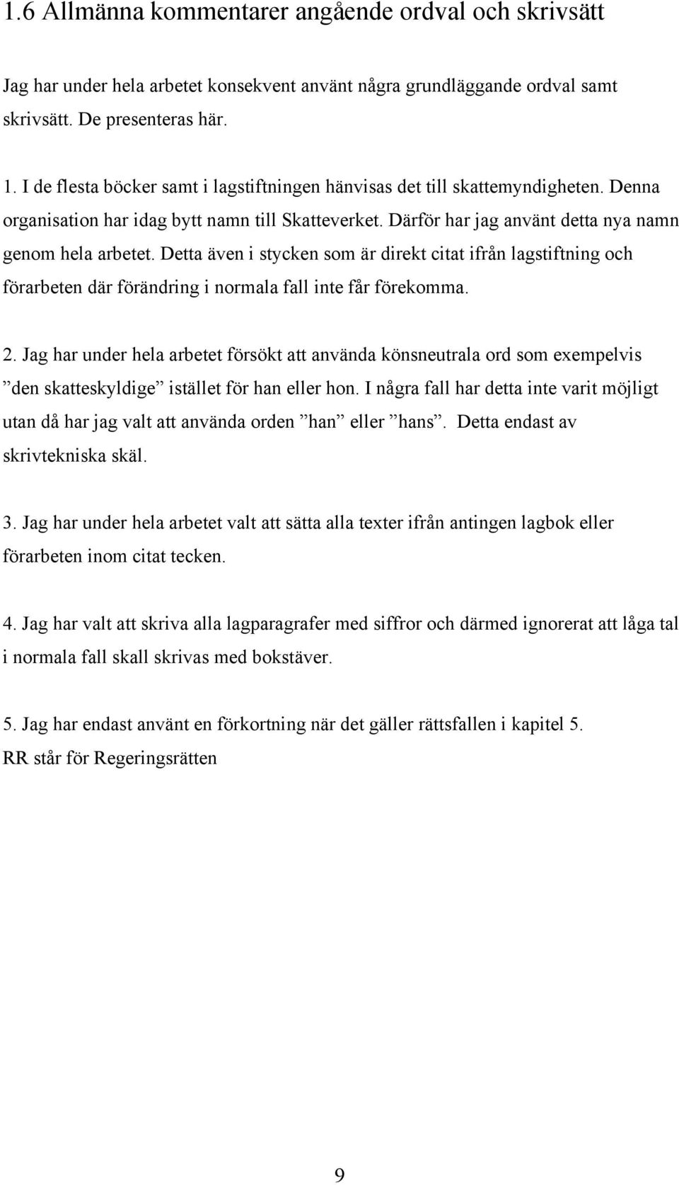 Detta även i stycken som är direkt citat ifrån lagstiftning och förarbeten där förändring i normala fall inte får förekomma. 2.