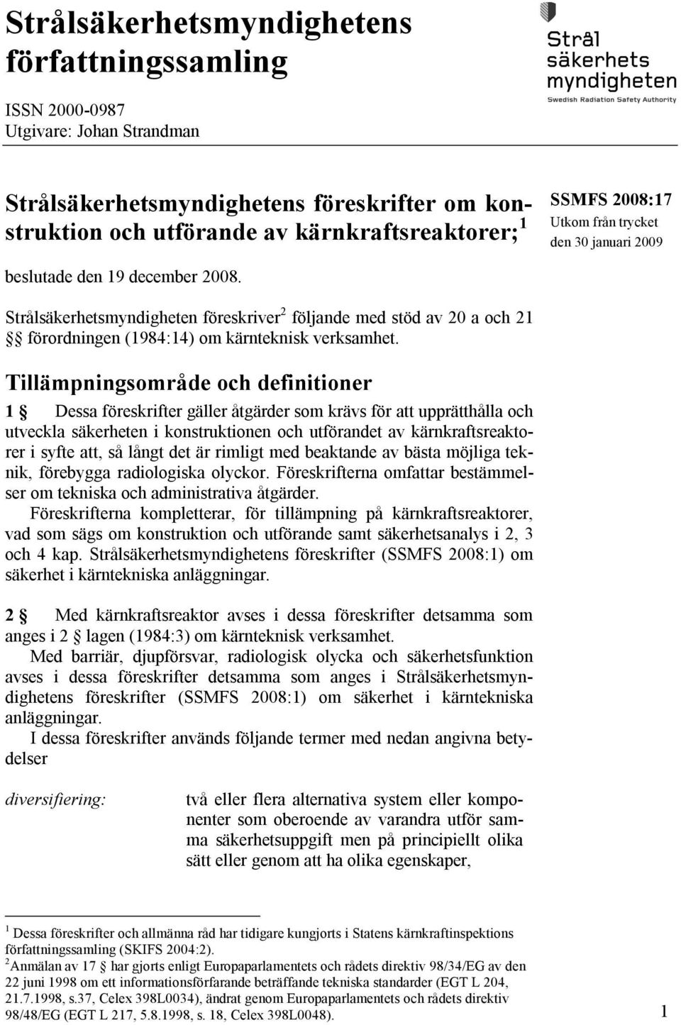 Tillämpningsområde och definitioner 1 Dessa föreskrifter gäller åtgärder som krävs för att upprätthålla och utveckla säkerheten i konstruktionen och utförandet av kärnkraftsreaktorer i syfte att, så