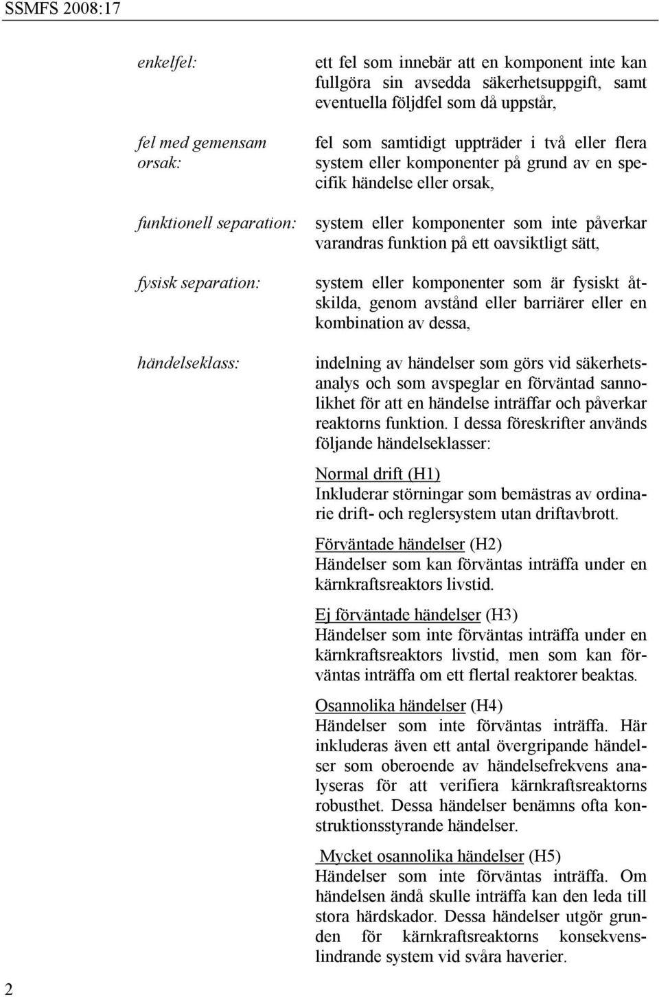 funktion på ett oavsiktligt sätt, system eller komponenter som är fysiskt åtskilda, genom avstånd eller barriärer eller en kombination av dessa, indelning av händelser som görs vid säkerhetsanalys