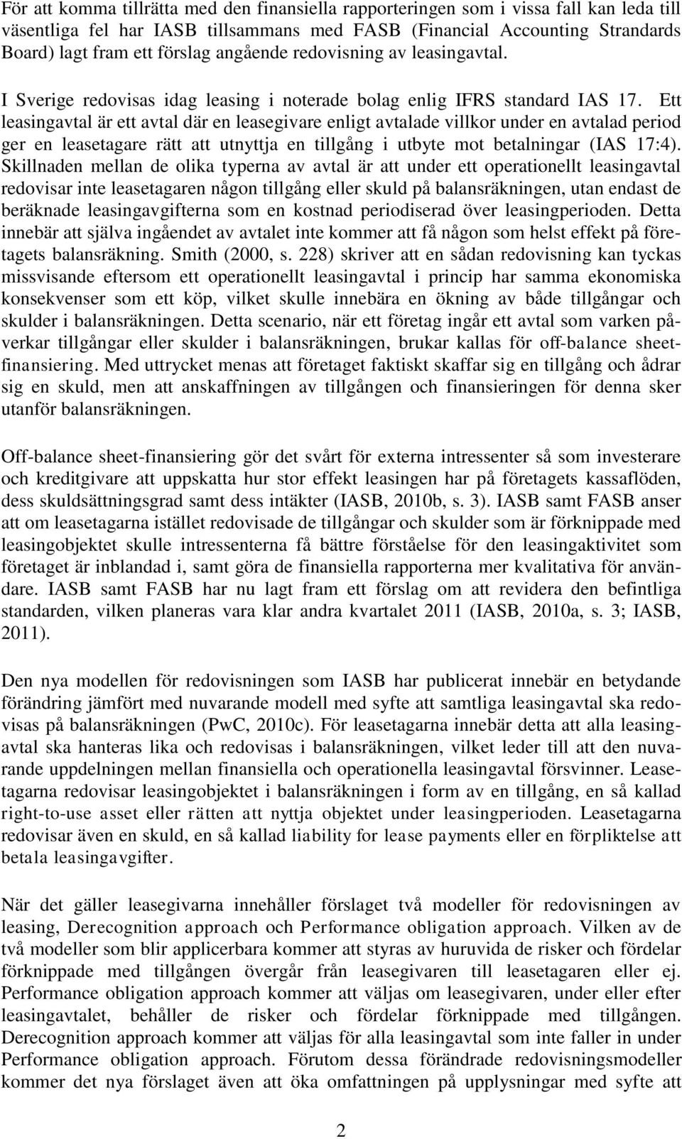 Ett leasingavtal är ett avtal där en leasegivare enligt avtalade villkor under en avtalad period ger en leasetagare rätt att utnyttja en tillgång i utbyte mot betalningar (IAS 17:4).