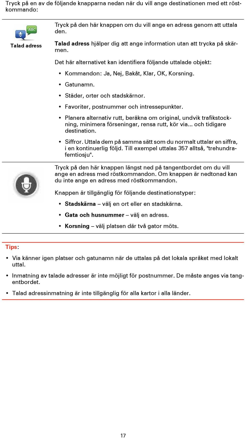 Gatunamn. Städer, orter och stadskärnor. Favoriter, postnummer och intressepunkter. Planera alternativ rutt, beräkna om original, undvik trafikstockning, minimera förseningar, rensa rutt, kör via.