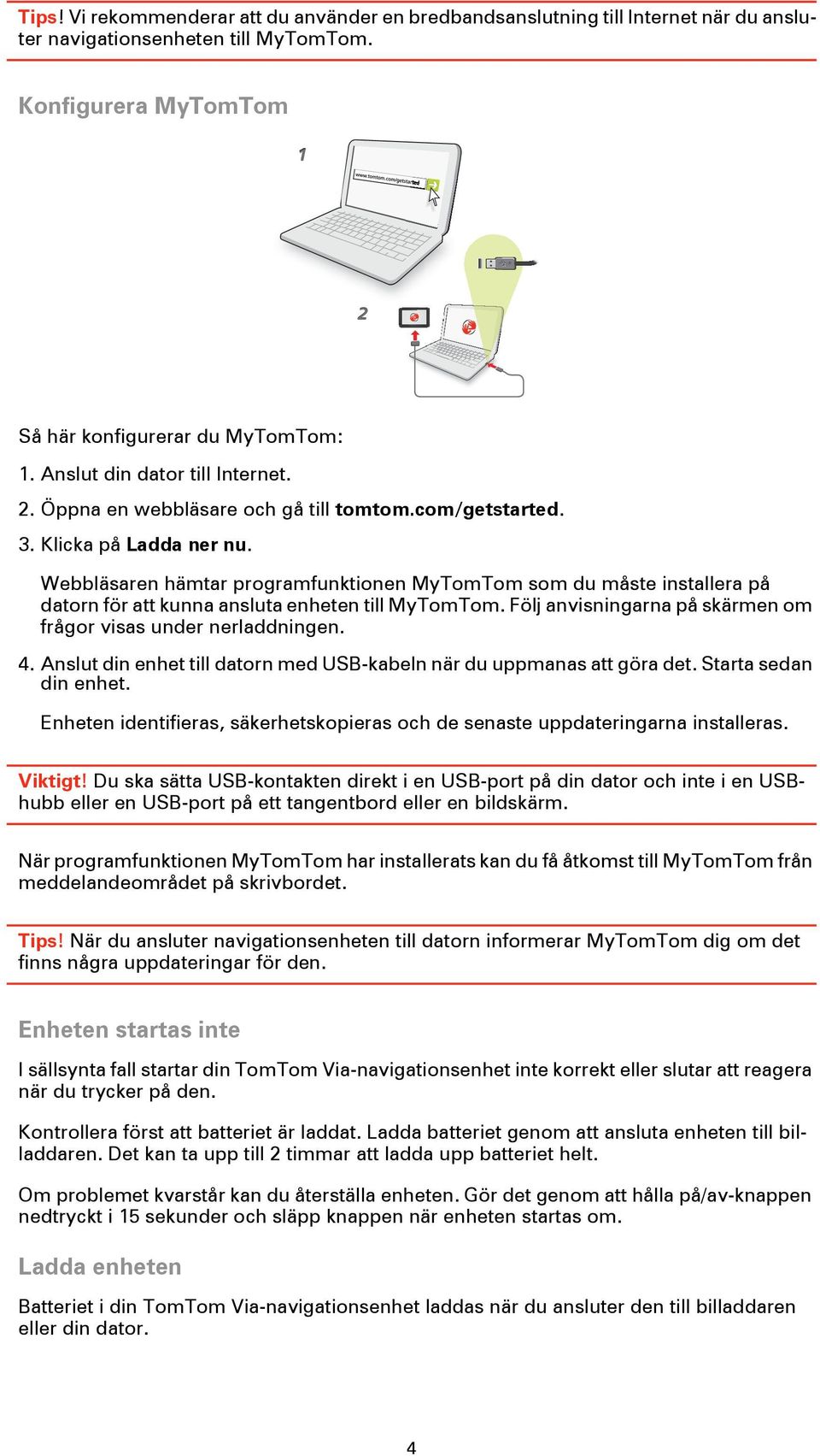 Webbläsaren hämtar programfunktionen MyTomTom som du måste installera på datorn för att kunna ansluta enheten till MyTomTom. Följ anvisningarna på skärmen om frågor visas under nerladdningen. 4.