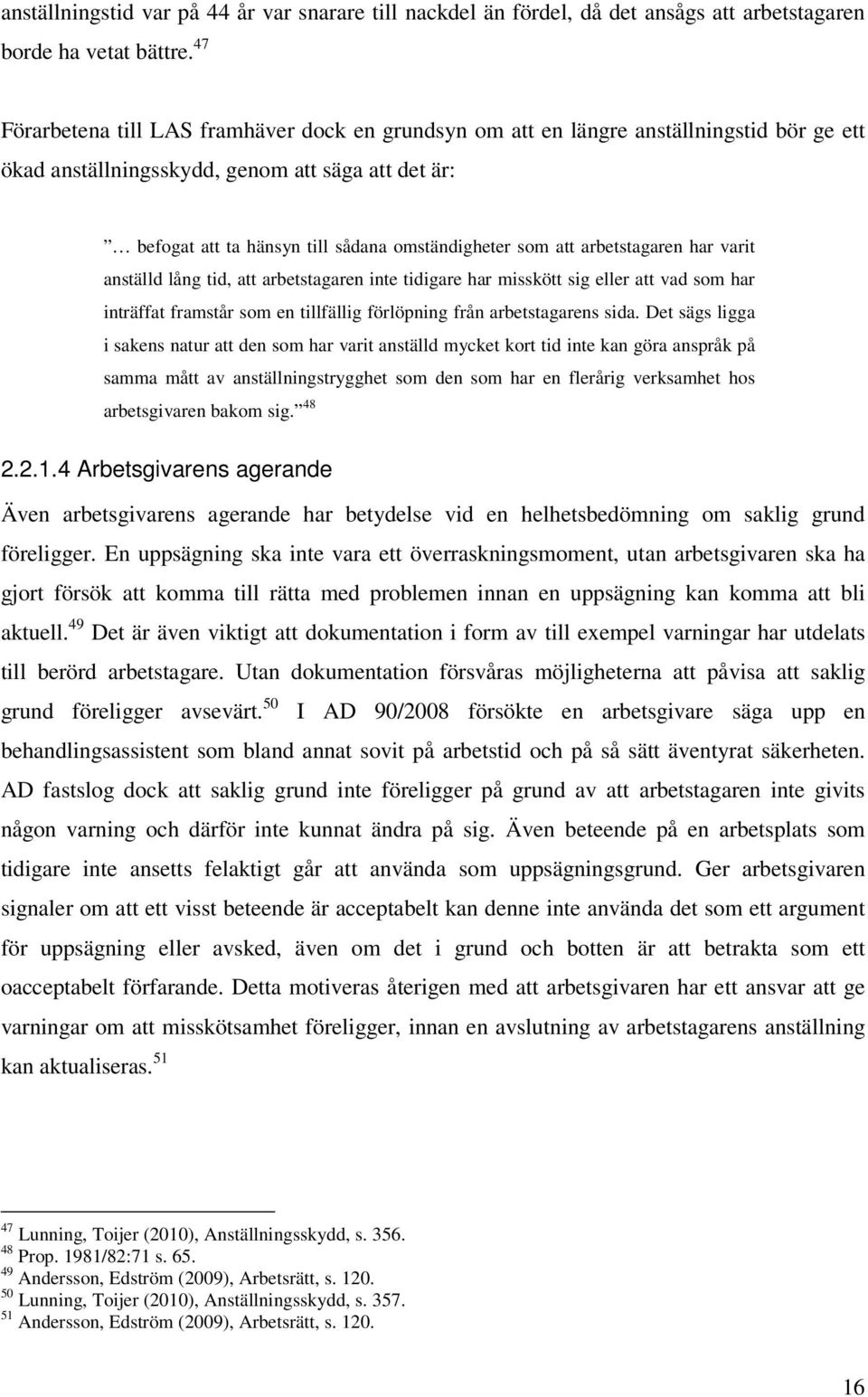 att arbetstagaren har varit anställd lång tid, att arbetstagaren inte tidigare har misskött sig eller att vad som har inträffat framstår som en tillfällig förlöpning från arbetstagarens sida.