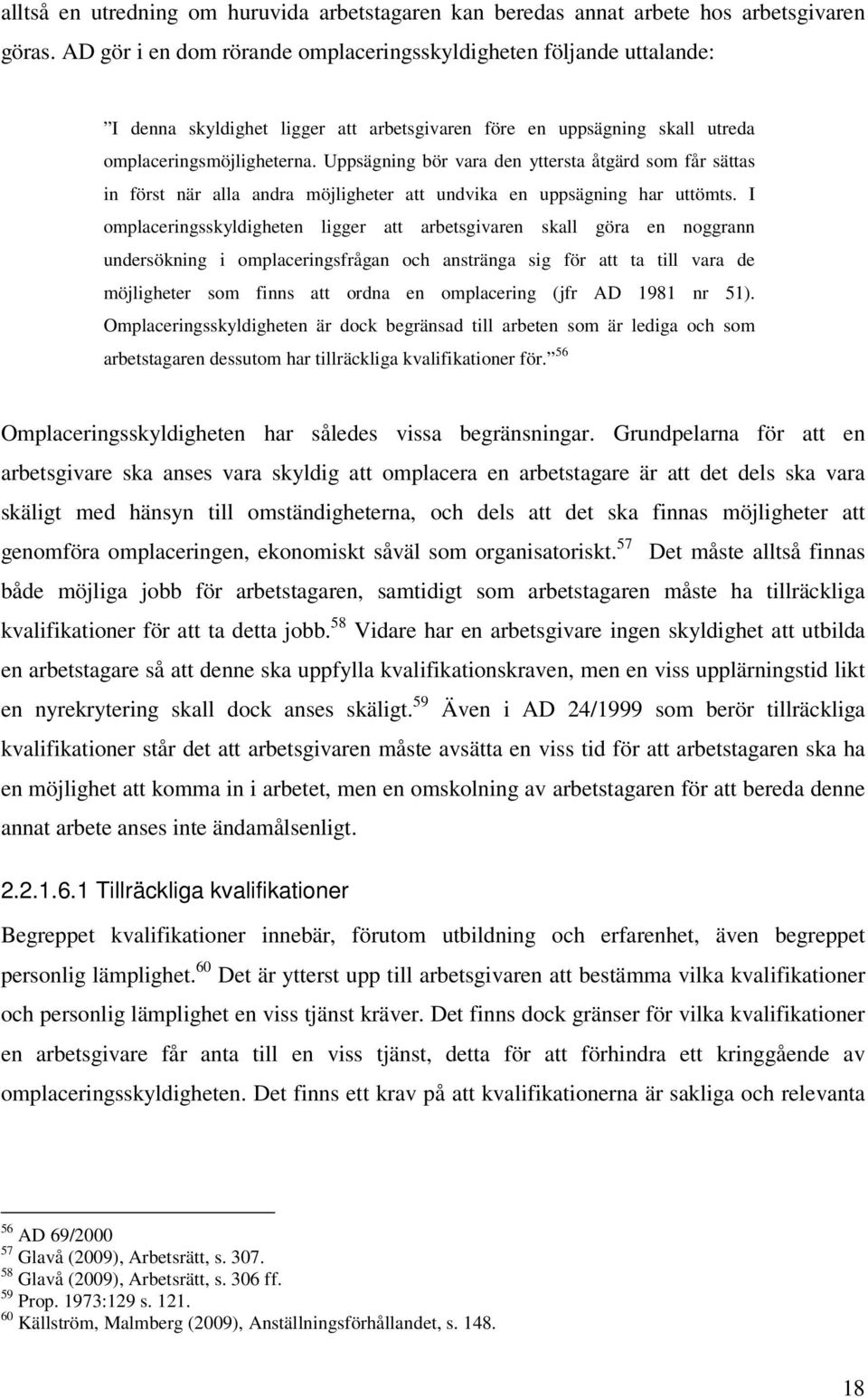 Uppsägning bör vara den yttersta åtgärd som får sättas in först när alla andra möjligheter att undvika en uppsägning har uttömts.
