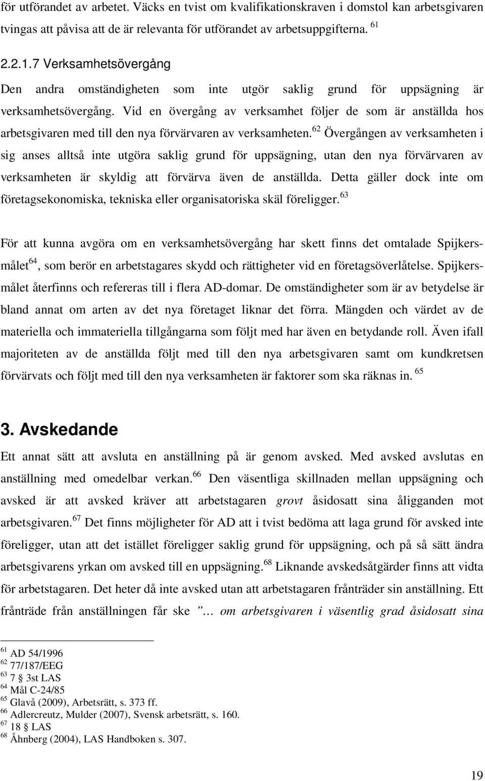 Vid en övergång av verksamhet följer de som är anställda hos arbetsgivaren med till den nya förvärvaren av verksamheten.