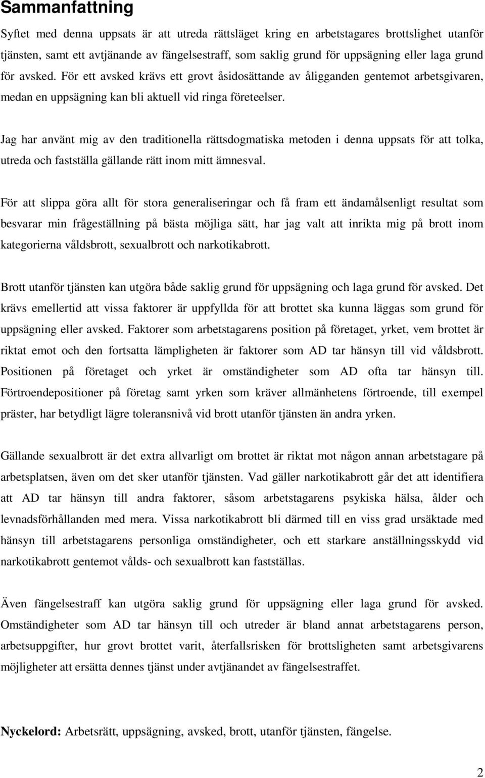 Jag har använt mig av den traditionella rättsdogmatiska metoden i denna uppsats för att tolka, utreda och fastställa gällande rätt inom mitt ämnesval.