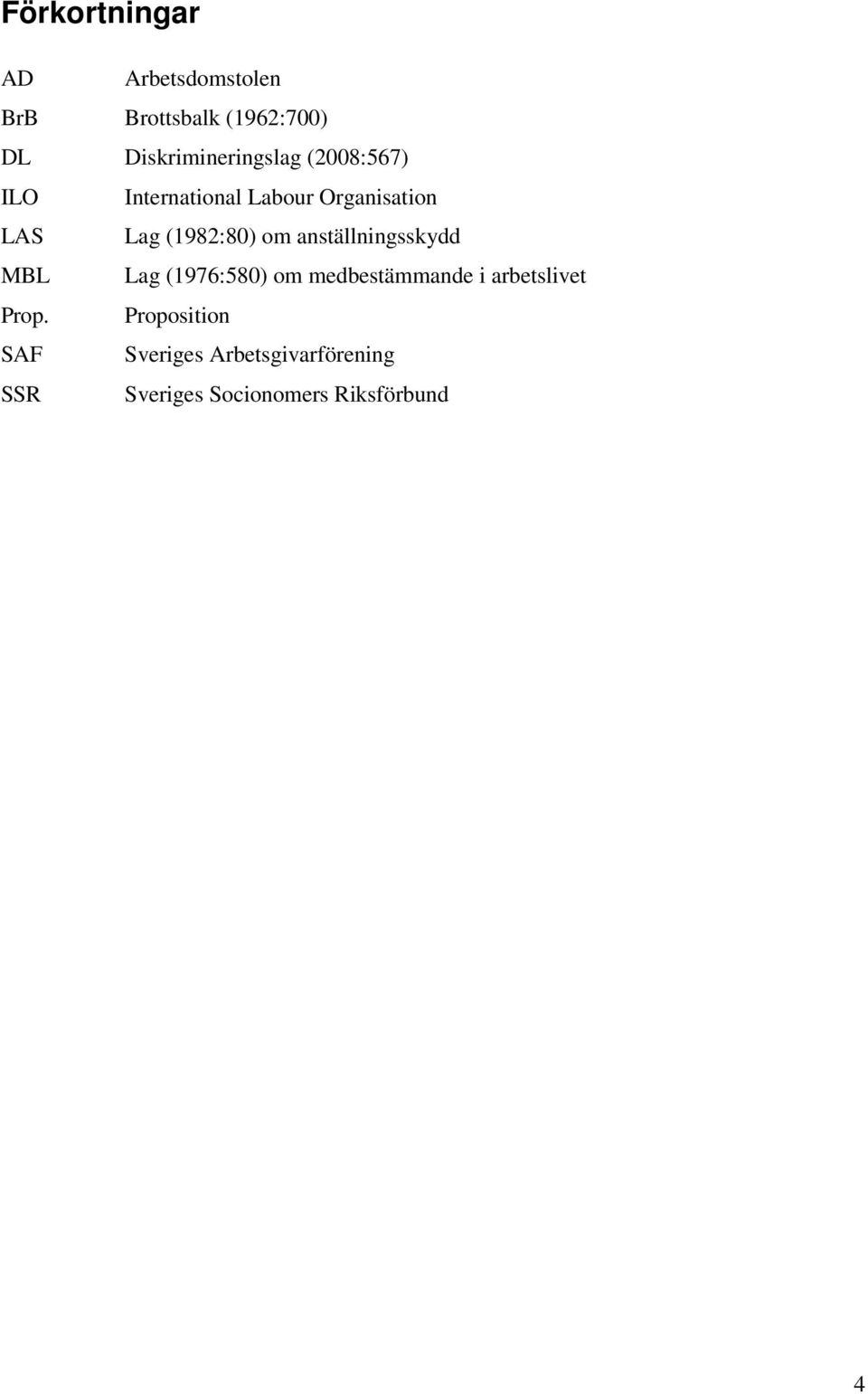 (1982:80) om anställningsskydd MBL Lag (1976:580) om medbestämmande i