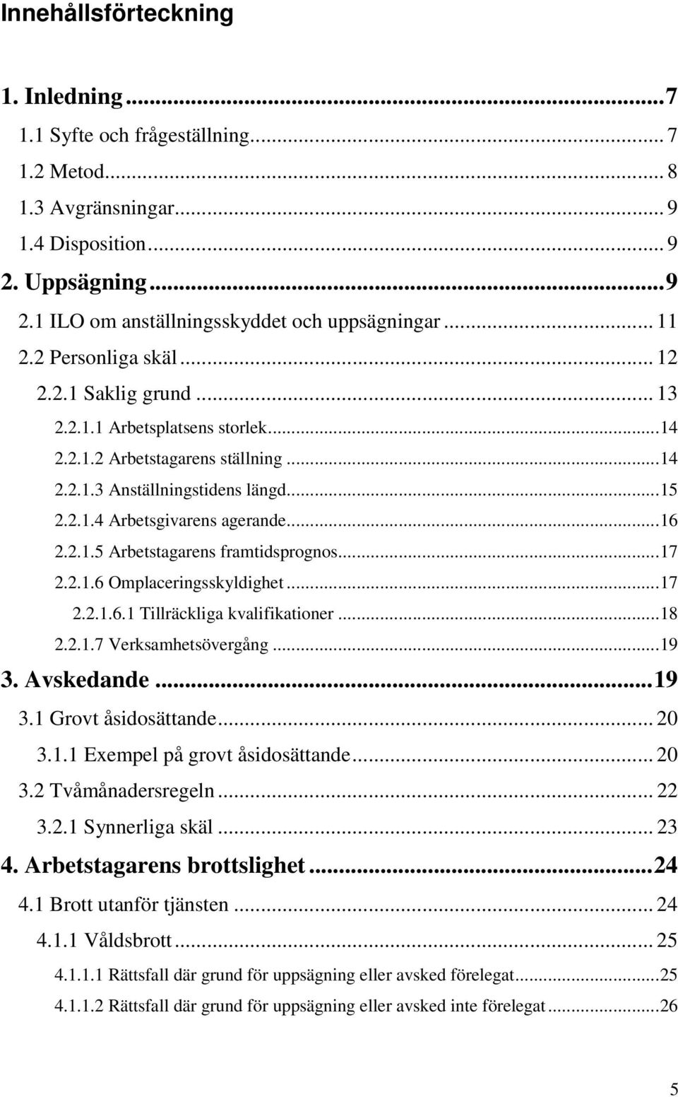..16 2.2.1.5 Arbetstagarens framtidsprognos...17 2.2.1.6 Omplaceringsskyldighet...17 2.2.1.6.1 Tillräckliga kvalifikationer...18 2.2.1.7 Verksamhetsövergång...19 3. Avskedande...19 3.1 Grovt åsidosättande.