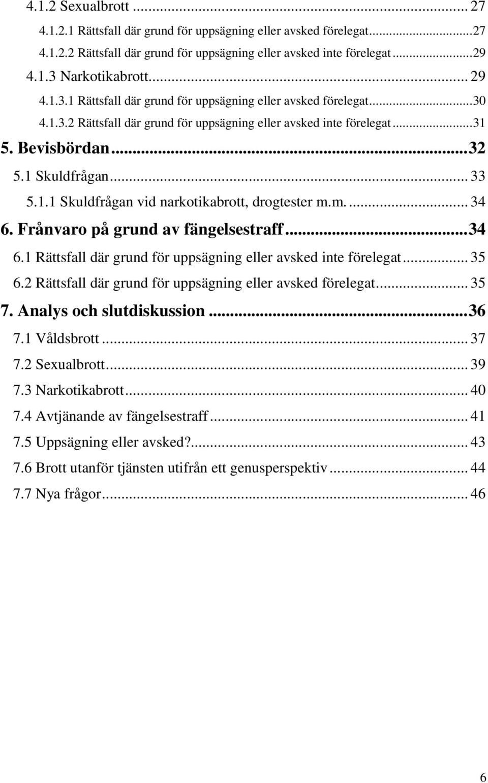 m.... 34 6. Frånvaro på grund av fängelsestraff...34 6.1 Rättsfall där grund för uppsägning eller avsked inte förelegat... 35 6.2 Rättsfall där grund för uppsägning eller avsked förelegat... 35 7.