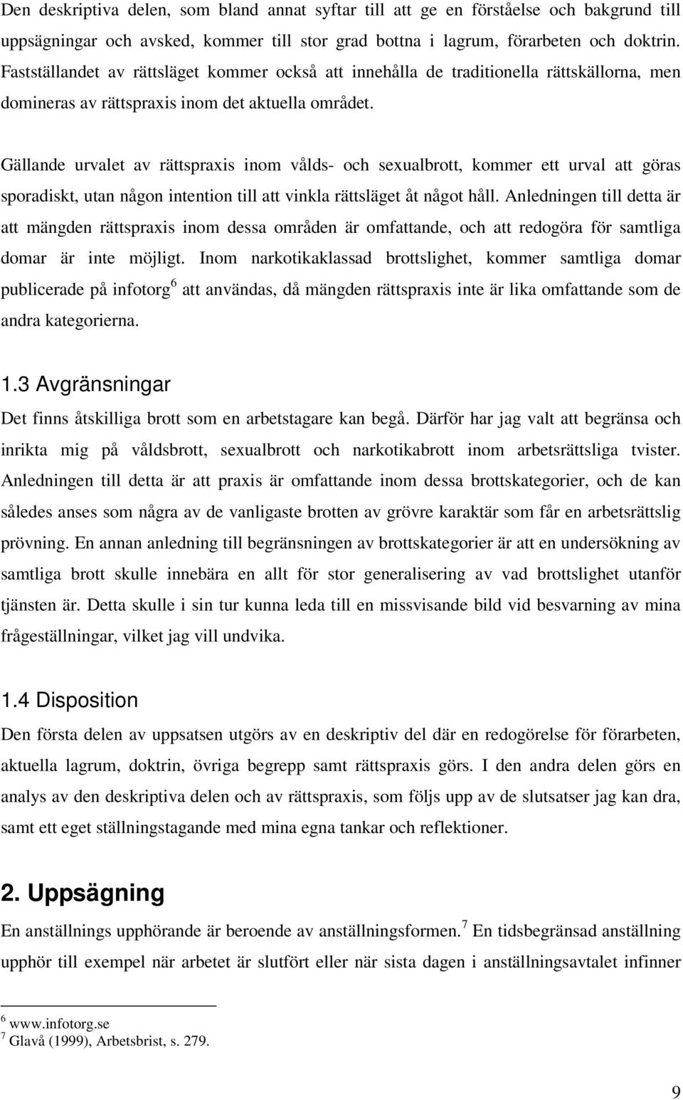 Gällande urvalet av rättspraxis inom vålds- och sexualbrott, kommer ett urval att göras sporadiskt, utan någon intention till att vinkla rättsläget åt något håll.