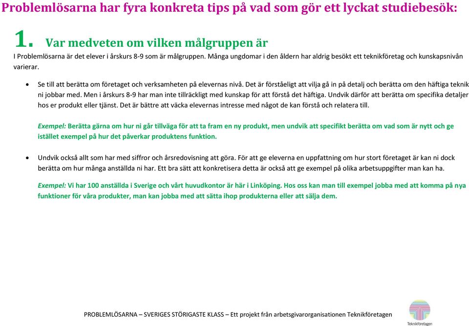 Det är förståeligt att vilja gå in på detalj och berätta om den häftiga teknik ni jobbar med. Men i årskurs 8-9 har man inte tillräckligt med kunskap för att förstå det häftiga.