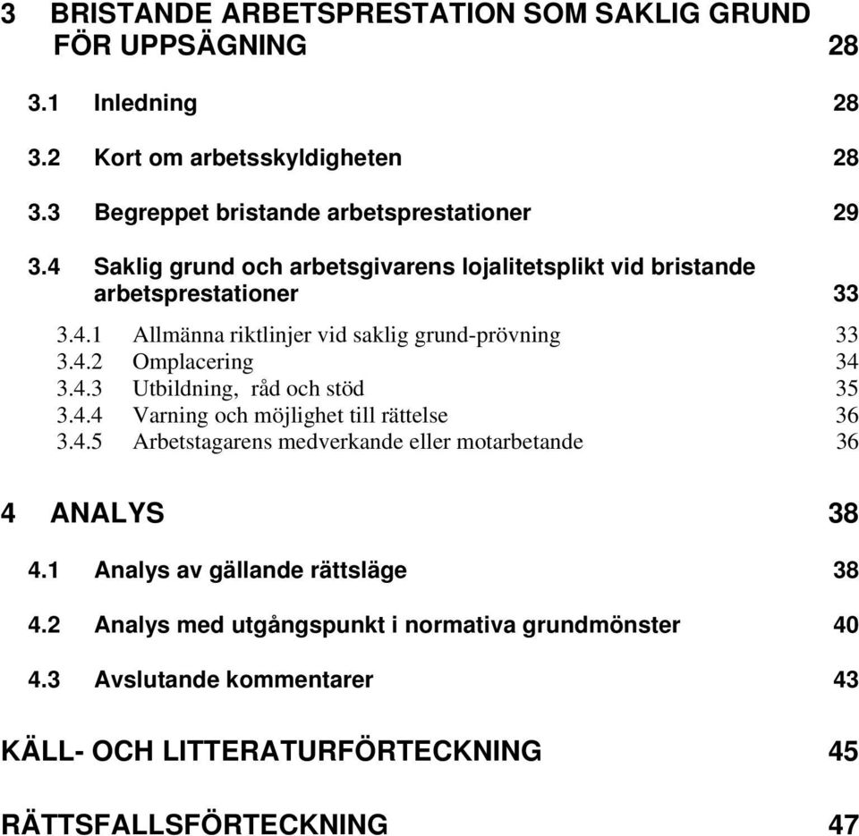 4.3 Utbildning, råd och stöd 35 3.4.4 Varning och möjlighet till rättelse 36 3.4.5 Arbetstagarens medverkande eller motarbetande 36 4 ANALYS 38 4.